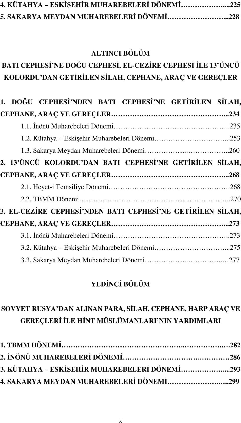 DOĞU CEPHESĐ NDEN BATI CEPHESĐ NE GETĐRĐLEN SĐLAH, CEPHANE, ARAÇ VE GEREÇLER...234 1.1. Đnönü Muharebeleri Dönemi..235 1.2. Kütahya Eskişehir Muharebeleri Dönemi...253 1.3. Sakarya Meydan Muharebeleri Dönemi.