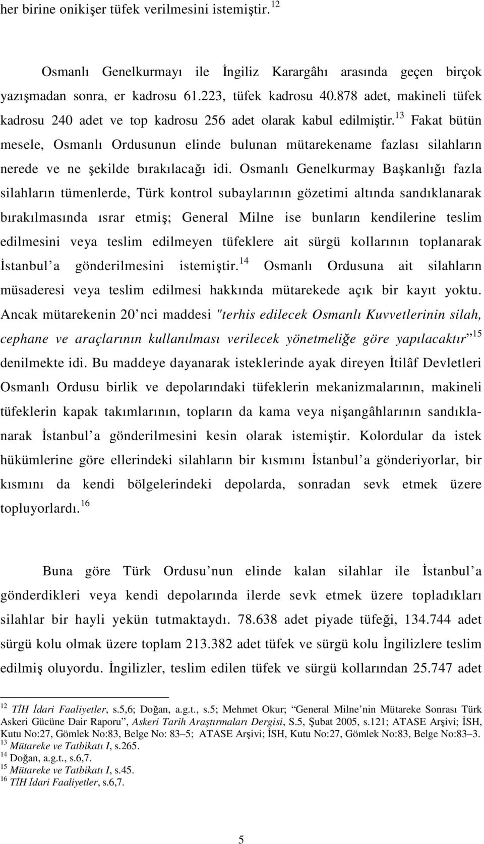 13 Fakat bütün mesele, Osmanlı Ordusunun elinde bulunan mütarekename fazlası silahların nerede ve ne şekilde bırakılacağı idi.