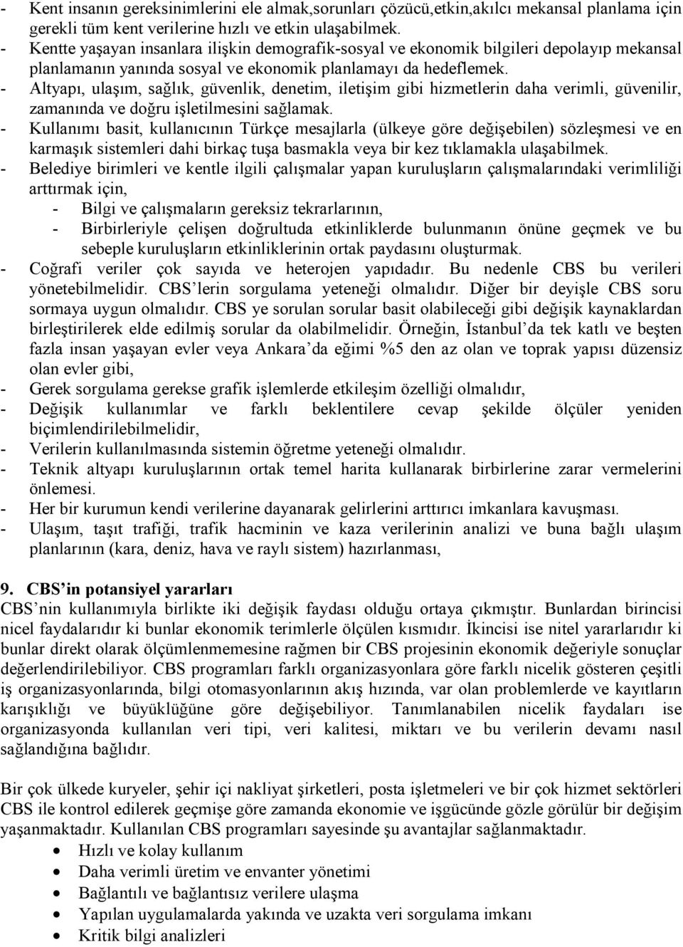 - Altyapı, ulaşım, sağlık, güvenlik, denetim, iletişim gibi hizmetlerin daha verimli, güvenilir, zamanında ve doğru işletilmesini sağlamak.