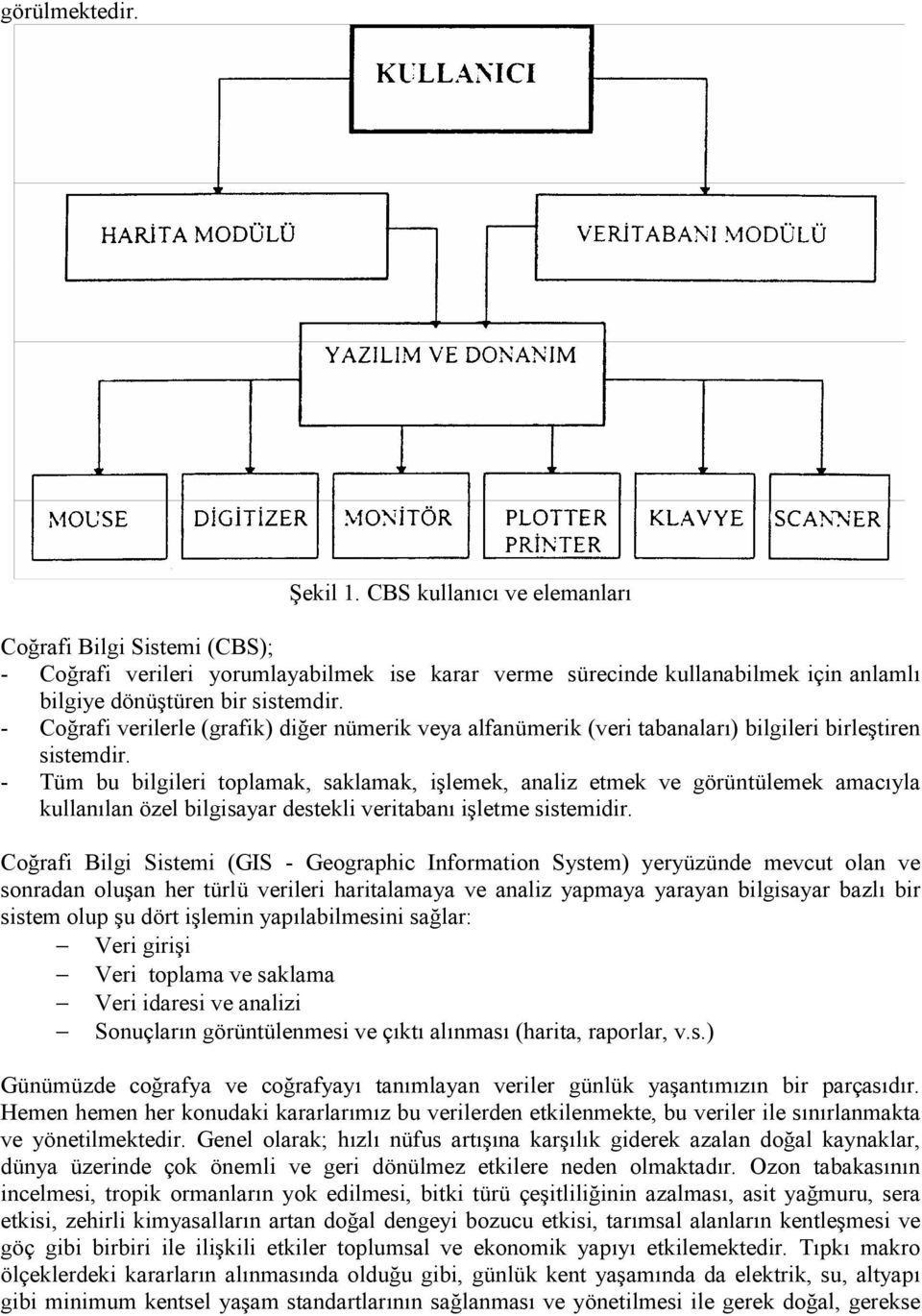 - Coğrafi verilerle (grafik) diğer nümerik veya alfanümerik (veri tabanaları) bilgileri birleştiren sistemdir.