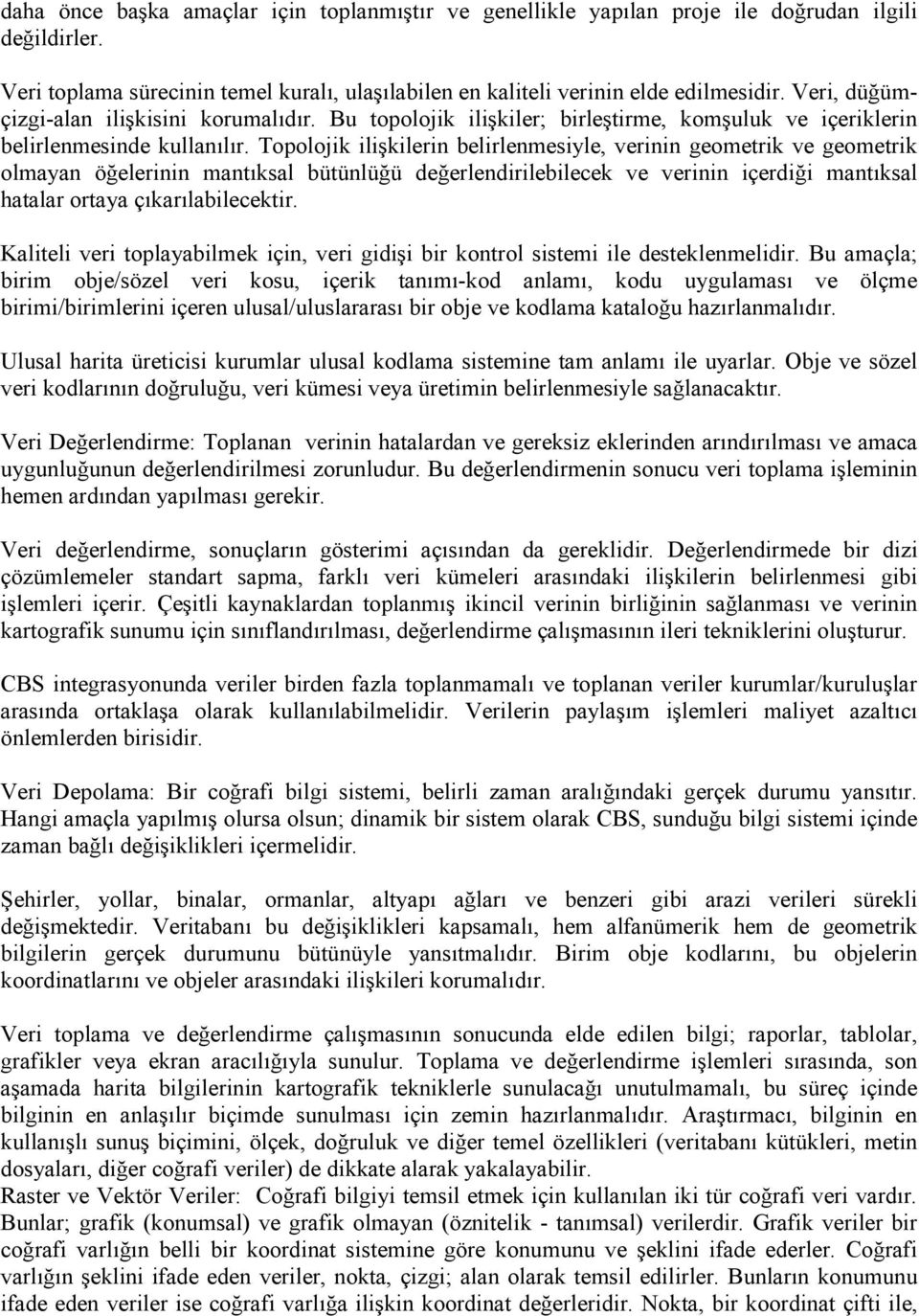 Topolojik ilişkilerin belirlenmesiyle, verinin geometrik ve geometrik olmayan öğelerinin mantıksal bütünlüğü değerlendirilebilecek ve verinin içerdiği mantıksal hatalar ortaya çıkarılabilecektir.