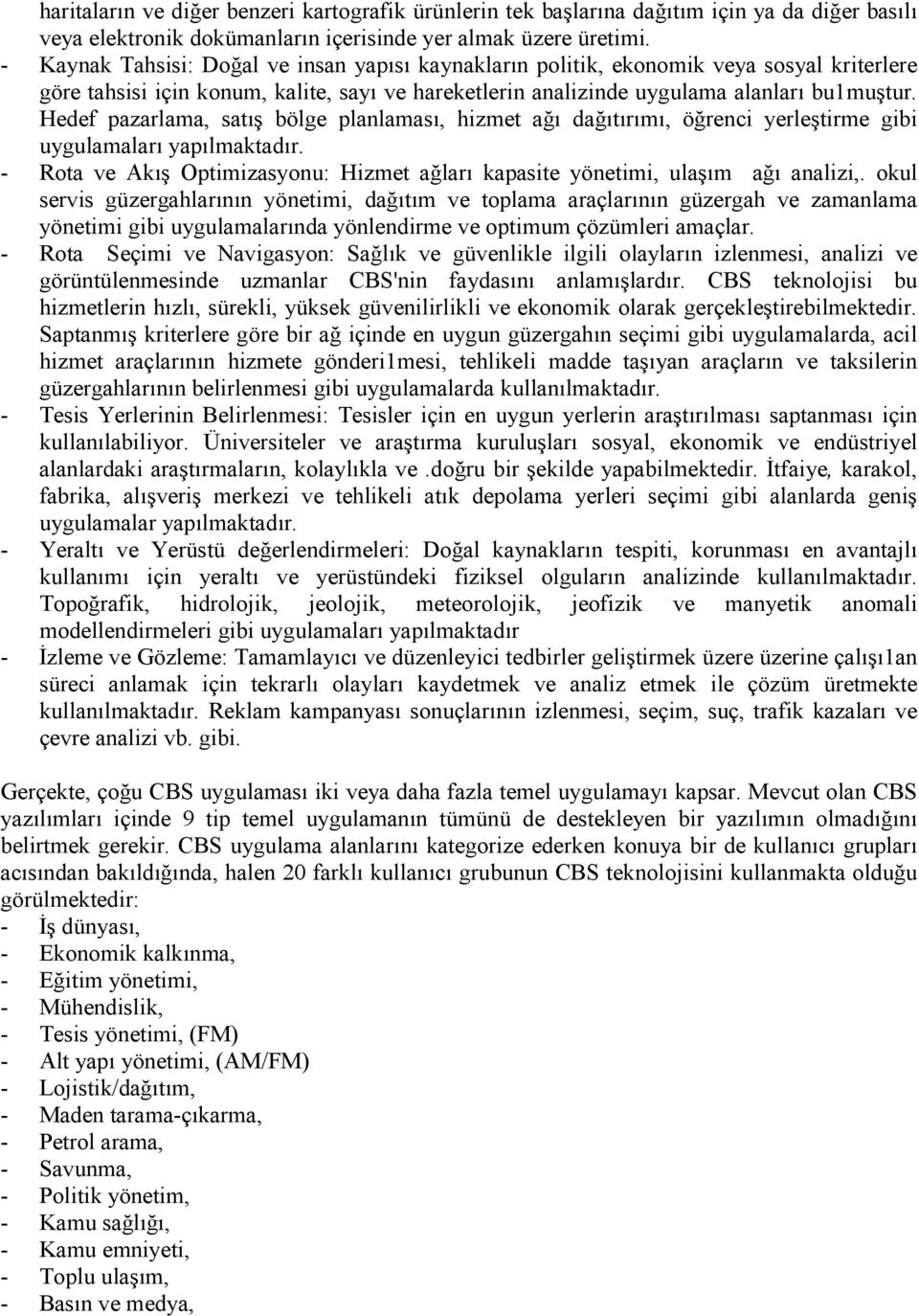 Hedef pazarlama, satış bölge planlaması, hizmet ağı dağıtırımı, öğrenci yerleştirme gibi uygulamaları yapılmaktadır. - Rota ve Akış Optimizasyonu: Hizmet ağları kapasite yönetimi, ulaşım ağı analizi,.