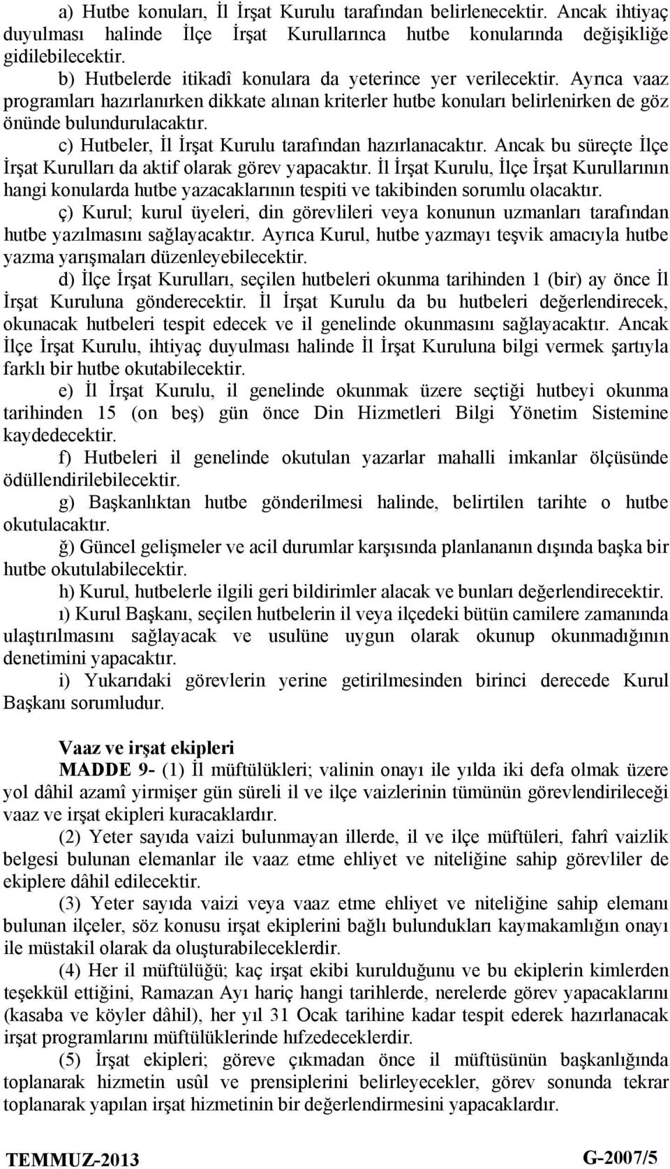 c) Hutbeler, İl İrşat Kurulu tarafından hazırlanacaktır. Ancak bu süreçte İlçe İrşat Kurulları da aktif olarak görev yapacaktır.