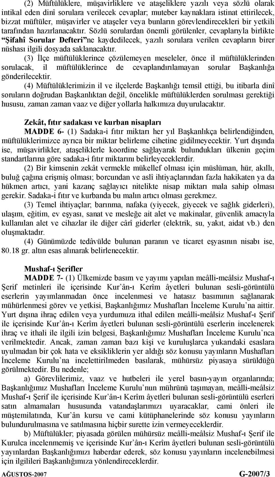 Sözlü sorulardan önemli görülenler, cevaplarıyla birlikte Şifahî Sorular Defteri ne kaydedilecek, yazılı sorulara verilen cevapların birer nüshası ilgili dosyada saklanacaktır.