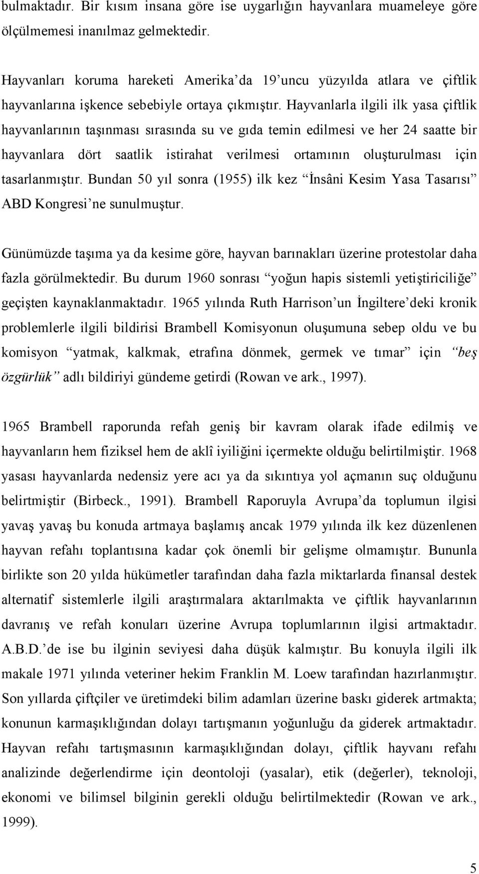 Hayvanlarla ilgili ilk yasa çiftlik hayvanlarının taşınması sırasında su ve gıda temin edilmesi ve her 24 saatte bir hayvanlara dört saatlik istirahat verilmesi ortamının oluşturulması için