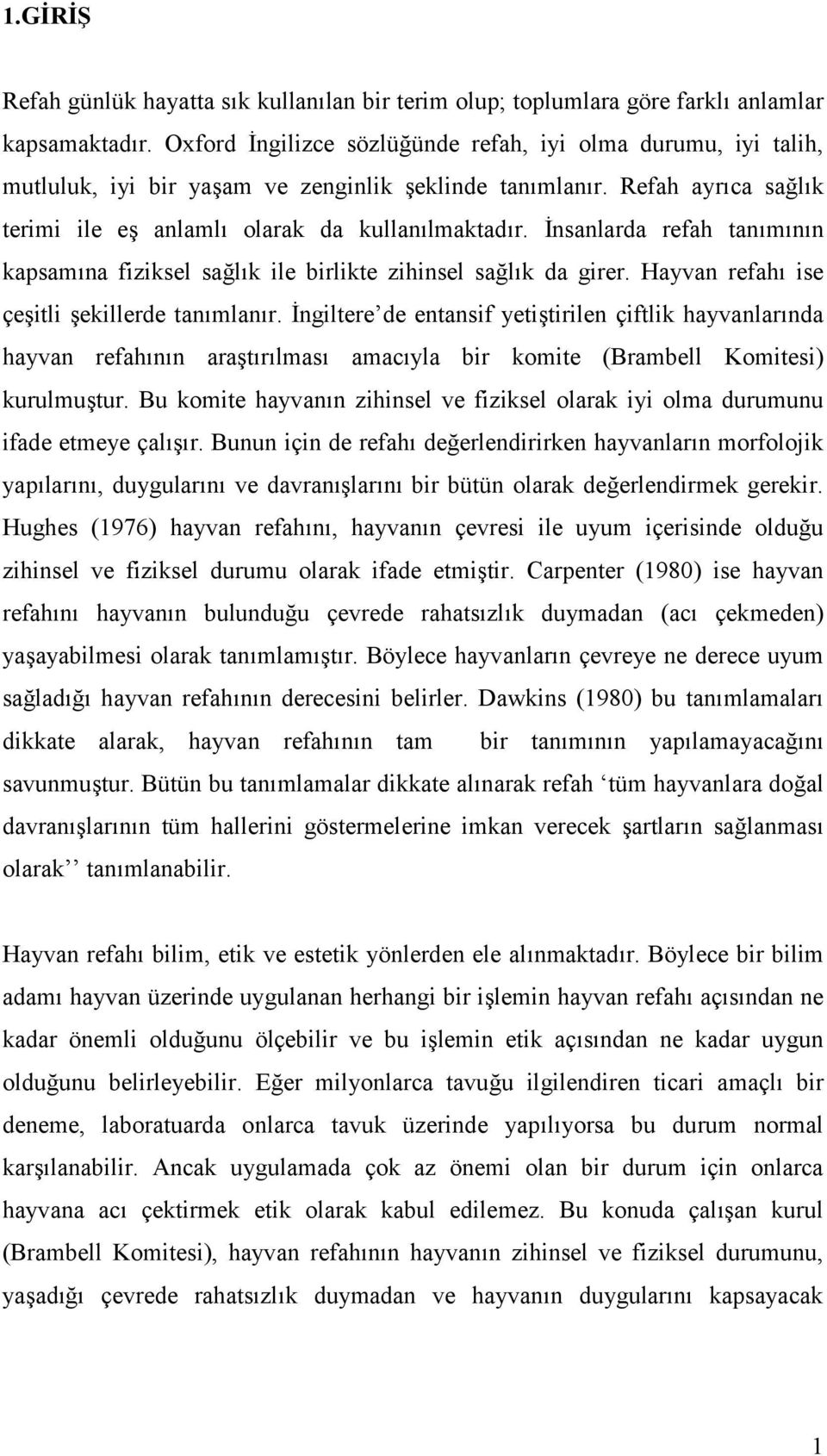 İnsanlarda refah tanımının kapsamına fiziksel sağlık ile birlikte zihinsel sağlık da girer. Hayvan refahı ise çeşitli şekillerde tanımlanır.