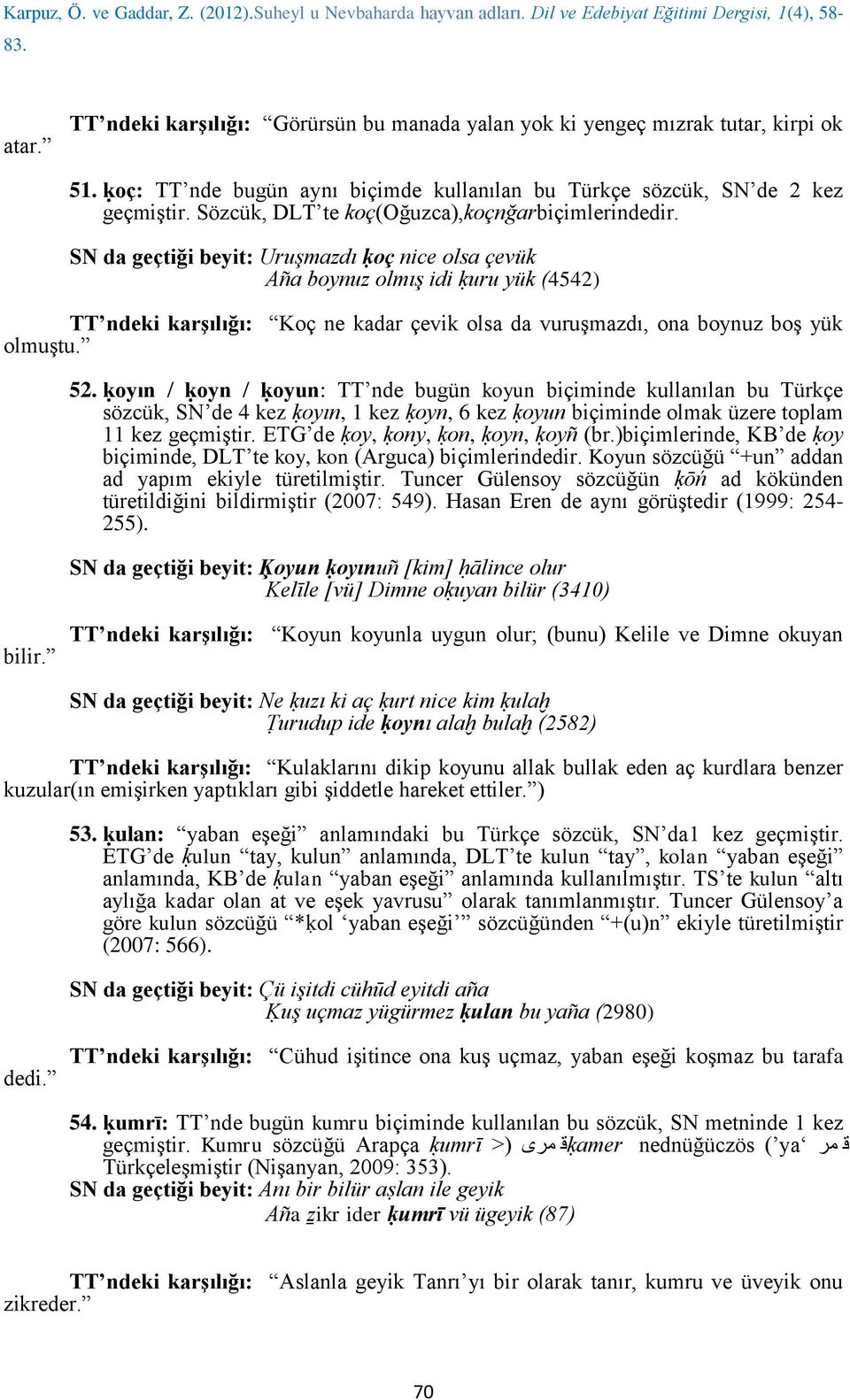 SN da geçtiği beyit: Uruşmazdı ḳoç nice olsa çevük Aña boynuz olmış idi ḳuru yük (4542) Koç ne kadar çevik olsa da vuruşmazdı, ona boynuz boş yük olmuştu. 52.