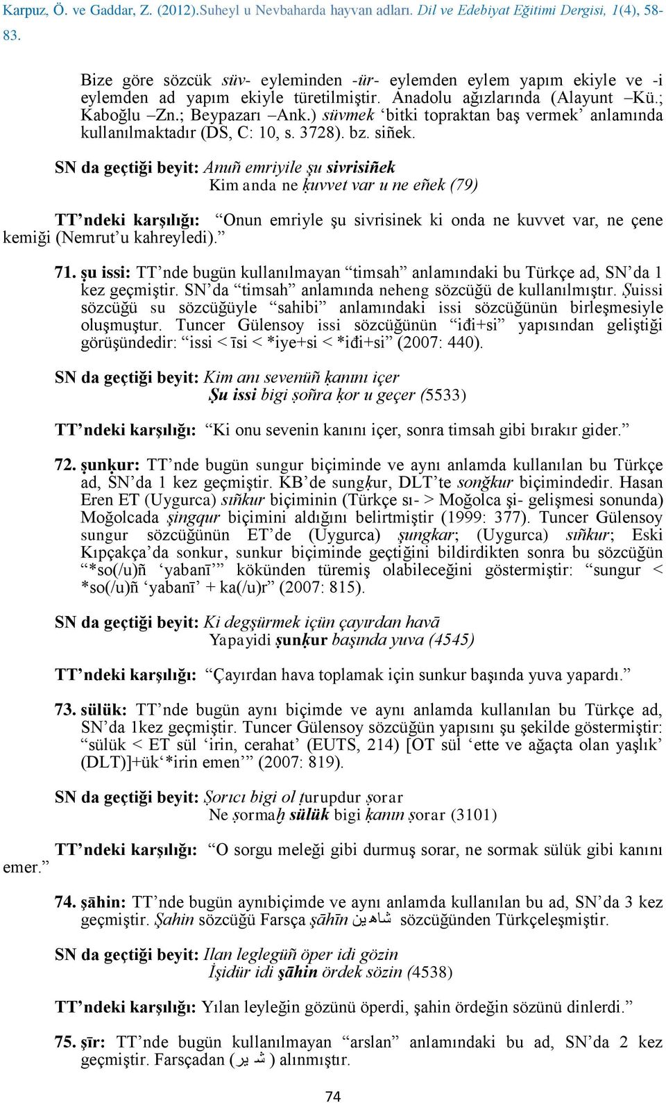 SN da geçtiği beyit: Anuñ emriyile şu sivrisiñek Kim anda ne ḳuvvet var u ne eñek (79) Onun emriyle şu sivrisinek ki onda ne kuvvet var, ne çene kemiği (Nemrut u kahreyledi). 71.