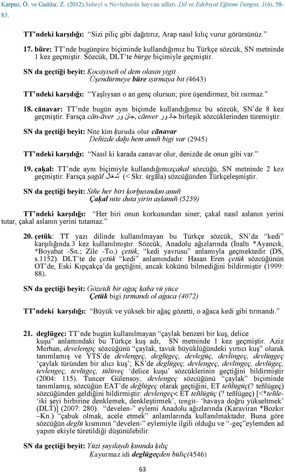 cānavar: TT nde bugün aynı biçimde kullandığımız bu sözcük, SN de 8 kez geçmiştir. Farsça cān-āver ور,جان cānver جان ور birleşik sözcüklerinden türemiştir.