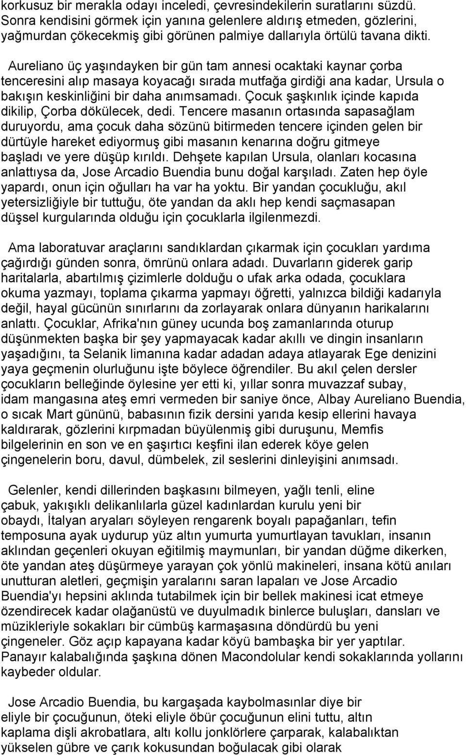 Aureliano üç yaşındayken bir gün tam annesi ocaktaki kaynar çorba tenceresini alıp masaya koyacağı sırada mutfağa girdiği ana kadar, Ursula o bakışın keskinliğini bir daha anımsamadı.