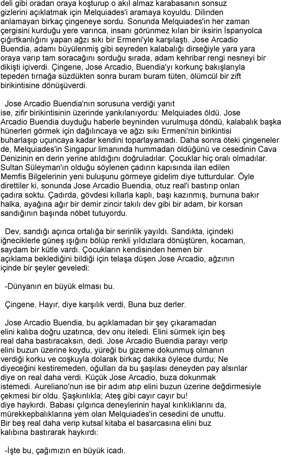 Jose Arcadio Buendia, adamı büyülenmiş gibi seyreden kalabalığı dirseğiyle yara yara oraya varıp tam soracağını sorduğu sırada, adam kehribar rengi nesneyi bir dikişti içiverdi.