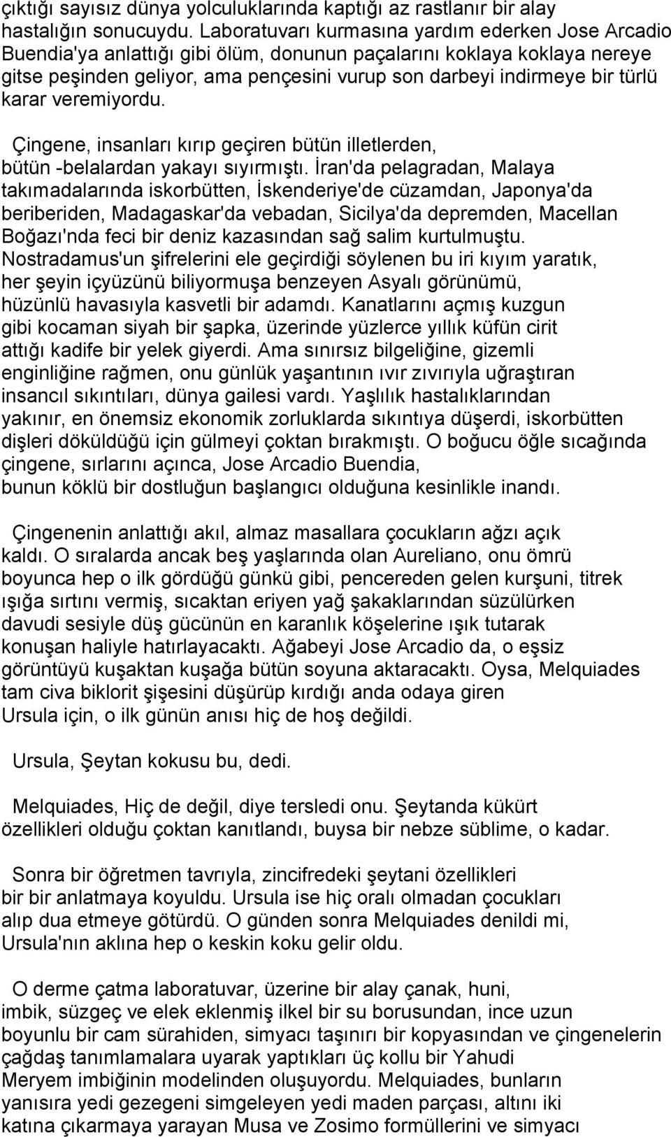 türlü karar veremiyordu. Çingene, insanları kırıp geçiren bütün illetlerden, bütün -belalardan yakayı sıyırmıştı.