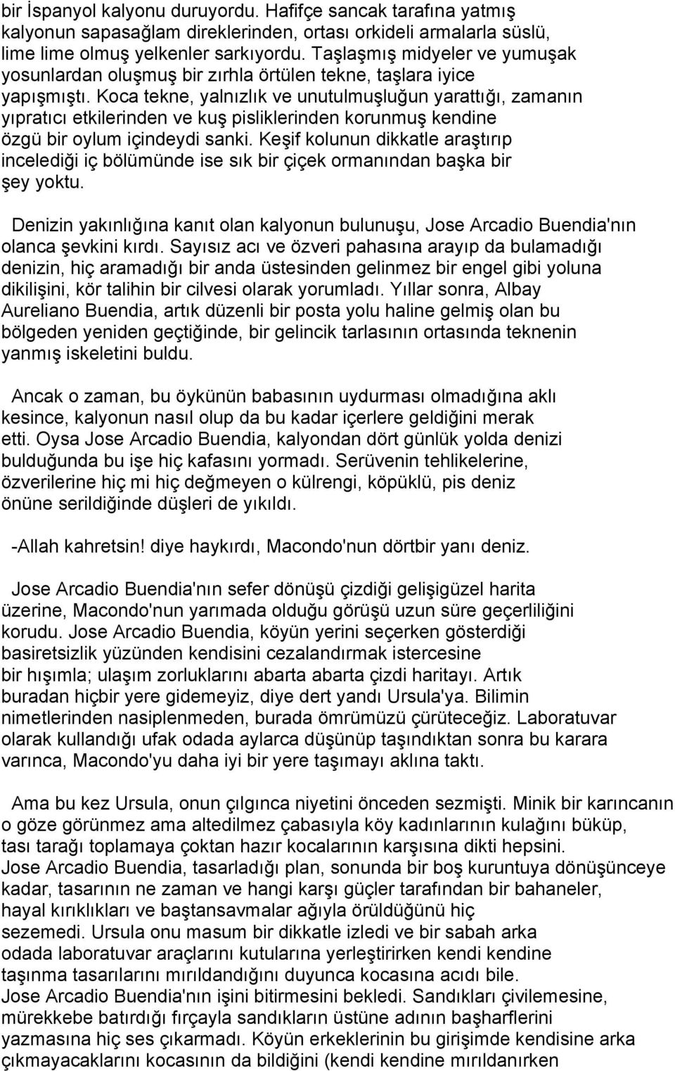 Koca tekne, yalnızlık ve unutulmuşluğun yarattığı, zamanın yıpratıcı etkilerinden ve kuş pisliklerinden korunmuş kendine özgü bir oylum içindeydi sanki.