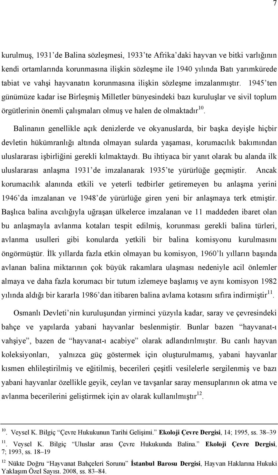 1945 ten günümüze kadar ise Birleşmiş Milletler bünyesindeki bazı kuruluşlar ve sivil toplum örgütlerinin önemli çalışmaları olmuş ve halen de olmaktadır 10.