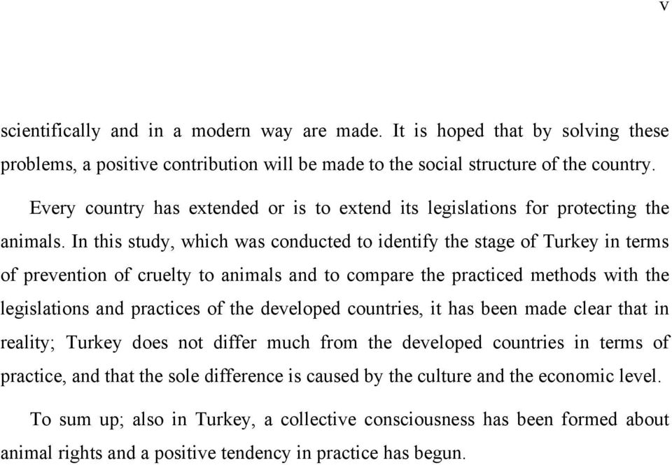 In this study, which was conducted to identify the stage of Turkey in terms of prevention of cruelty to animals and to compare the practiced methods with the legislations and practices of the