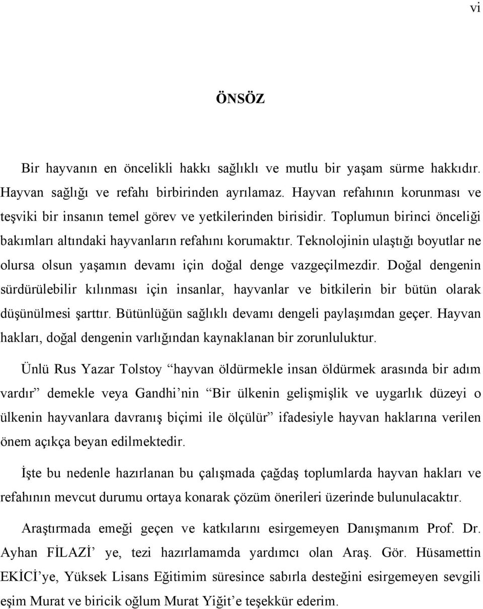 Teknolojinin ulaştığı boyutlar ne olursa olsun yaşamın devamı için doğal denge vazgeçilmezdir.