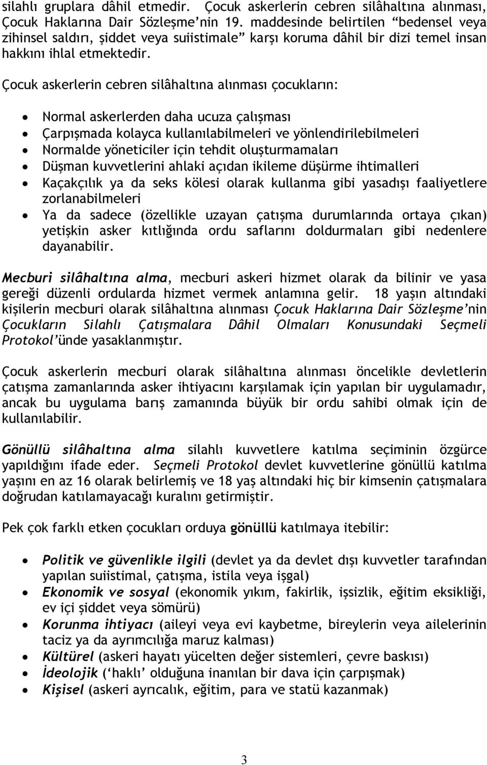 Çocuk askerlerin cebren silâhaltına alınması çocukların: Normal askerlerden daha ucuza çalışması Çarpışmada kolayca kullanılabilmeleri ve yönlendirilebilmeleri Normalde yöneticiler için tehdit