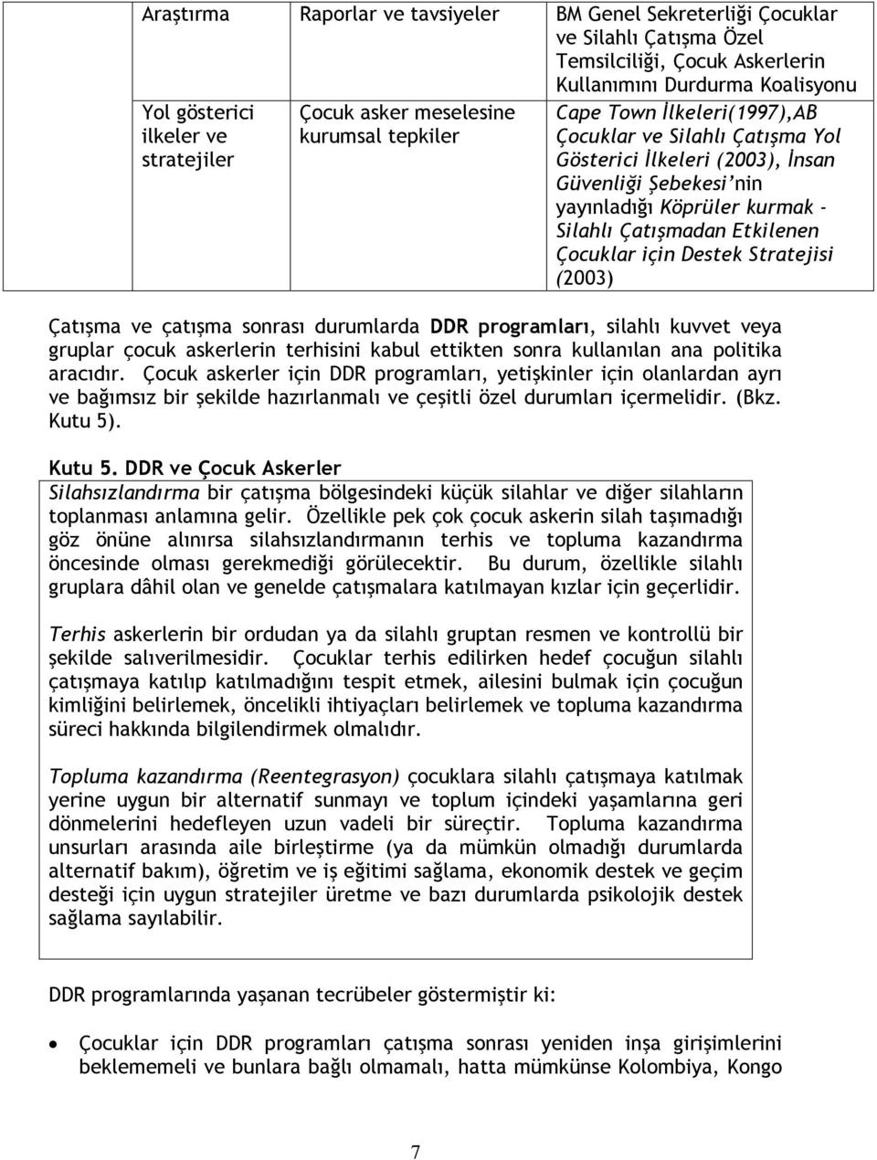 Etkilenen Çocuklar için Destek Stratejisi (2003) Çatışma ve çatışma sonrası durumlarda DDR programları, silahlı kuvvet veya gruplar çocuk askerlerin terhisini kabul ettikten sonra kullanılan ana