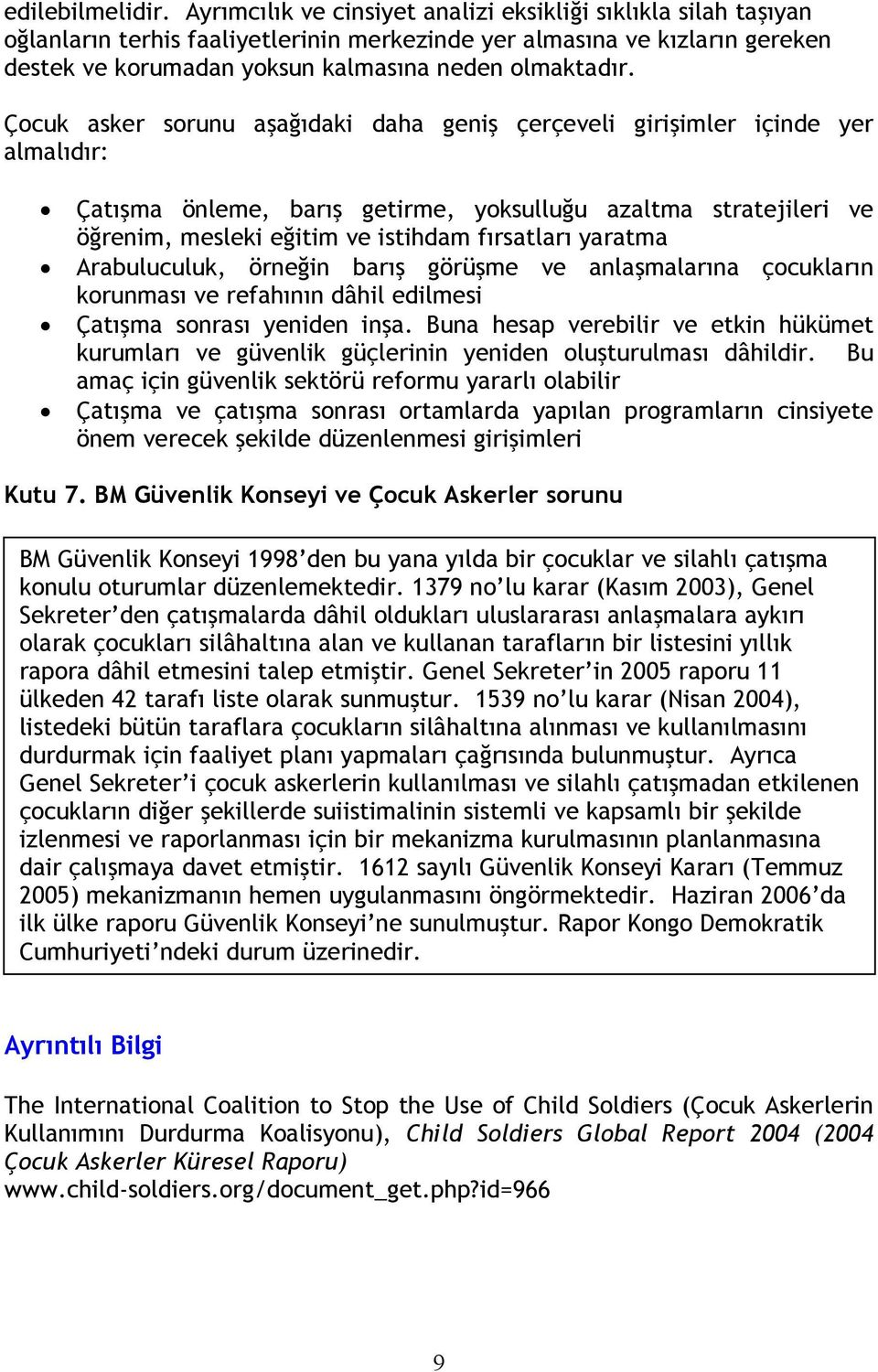 Çocuk asker sorunu aşağıdaki daha geniş çerçeveli girişimler içinde yer almalıdır: Çatışma önleme, barış getirme, yoksulluğu azaltma stratejileri ve öğrenim, mesleki eğitim ve istihdam fırsatları