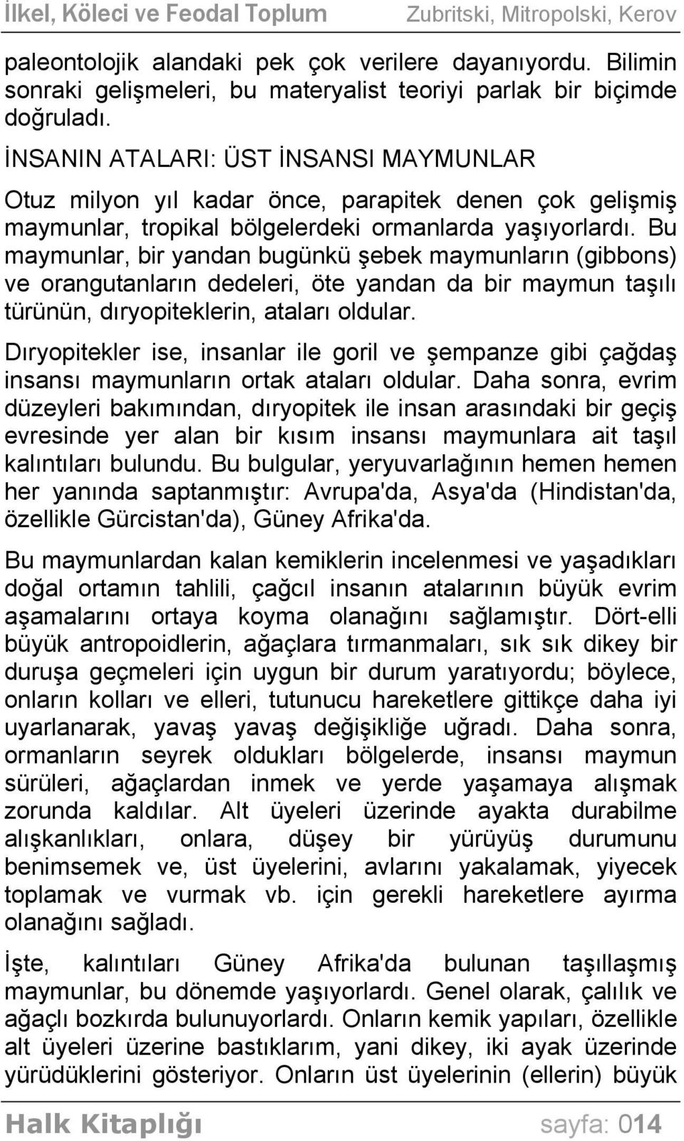 Bu maymunlar, bir yandan bugünkü şebek maymunların (gibbons) ve orangutanların dedeleri, öte yandan da bir maymun taşılı türünün, dıryopiteklerin, ataları oldular.