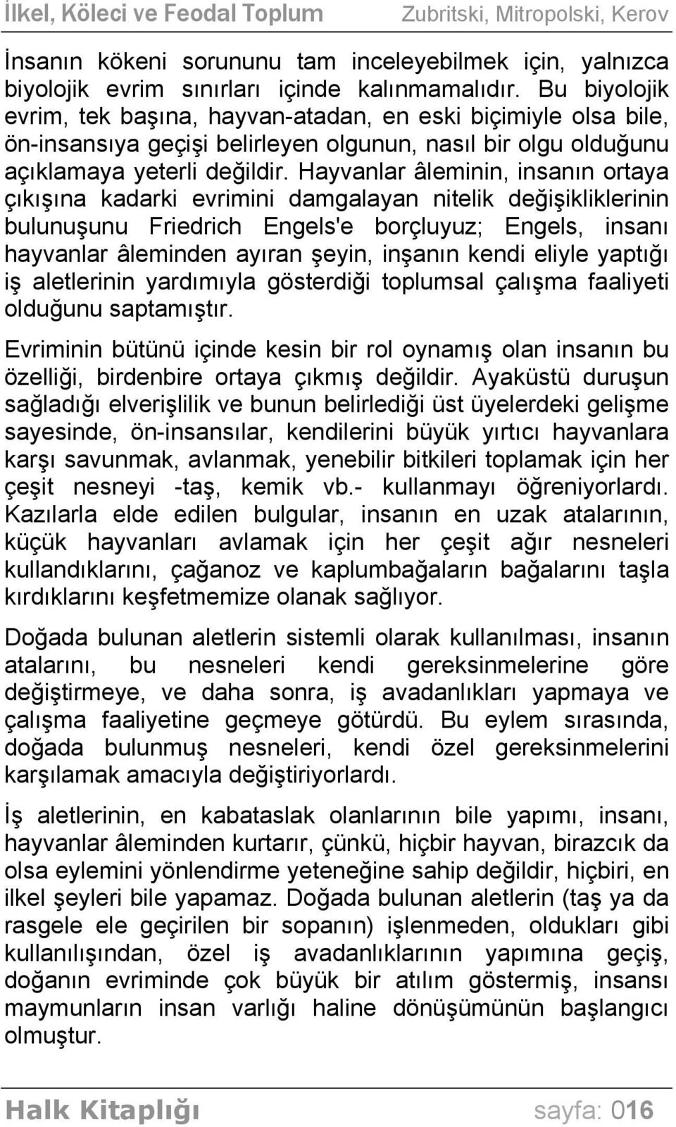 Hayvanlar âleminin, insanın ortaya çıkışına kadarki evrimini damgalayan nitelik değişikliklerinin bulunuşunu Friedrich Engels'e borçluyuz; Engels, insanı hayvanlar âleminden ayıran şeyin, inşanın