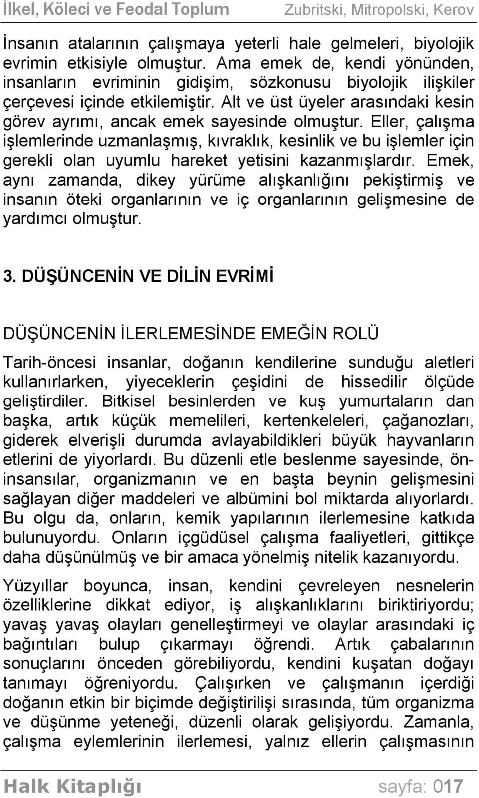 Eller, çalışma işlemlerinde uzmanlaşmış, kıvraklık, kesinlik ve bu işlemler için gerekli olan uyumlu hareket yetisini kazanmışlardır.