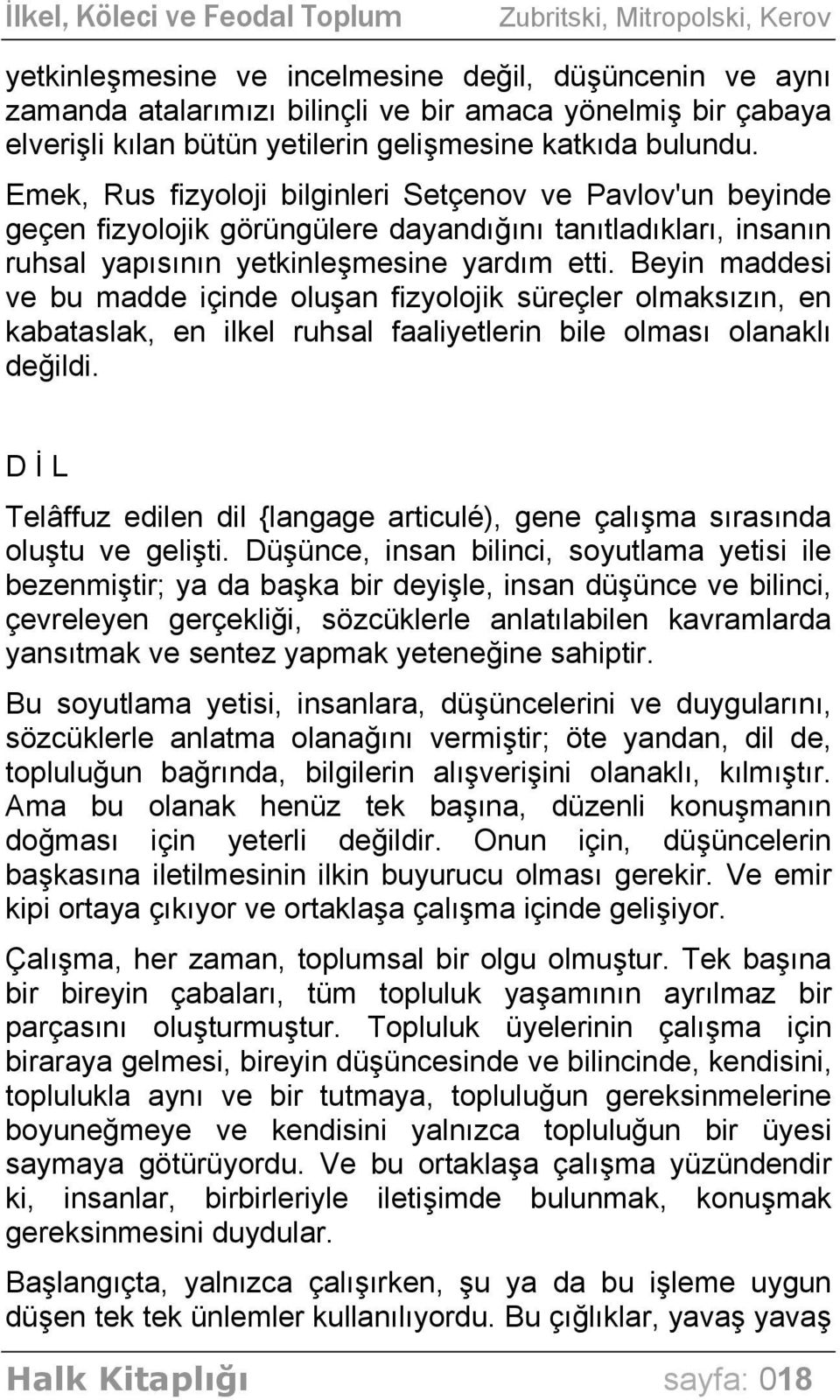 Beyin maddesi ve bu madde içinde oluşan fizyolojik süreçler olmaksızın, en kabataslak, en ilkel ruhsal faaliyetlerin bile olması olanaklı değildi.