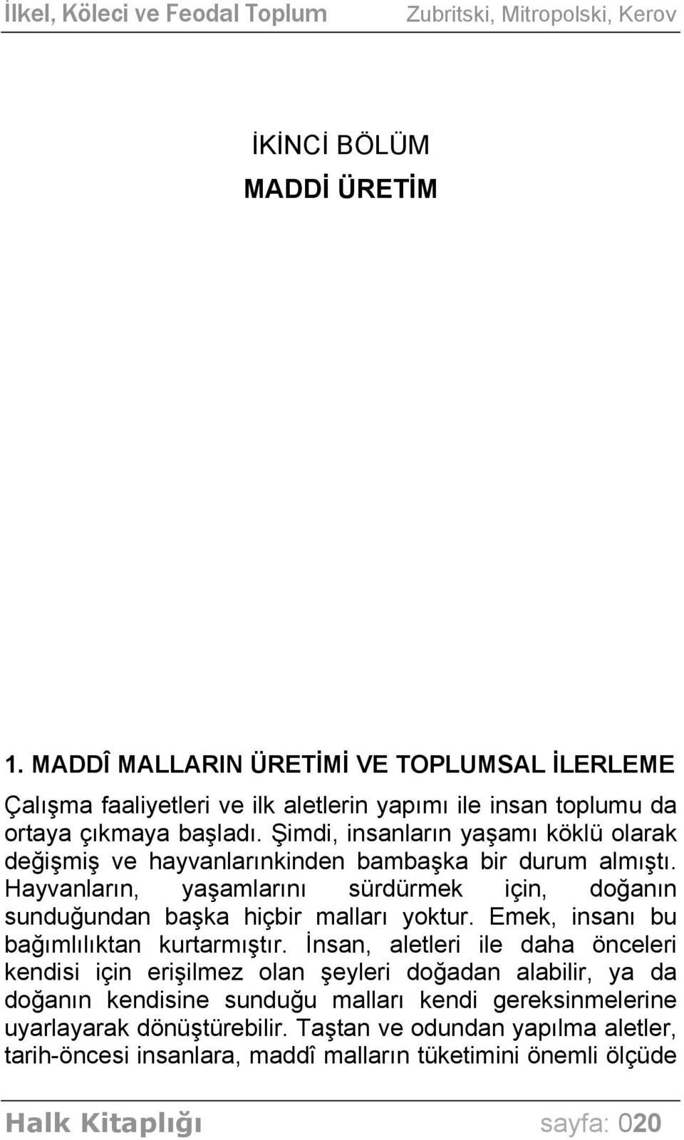 Hayvanların, yaşamlarını sürdürmek için, doğanın sunduğundan başka hiçbir malları yoktur. Emek, insanı bu bağımlılıktan kurtarmıştır.