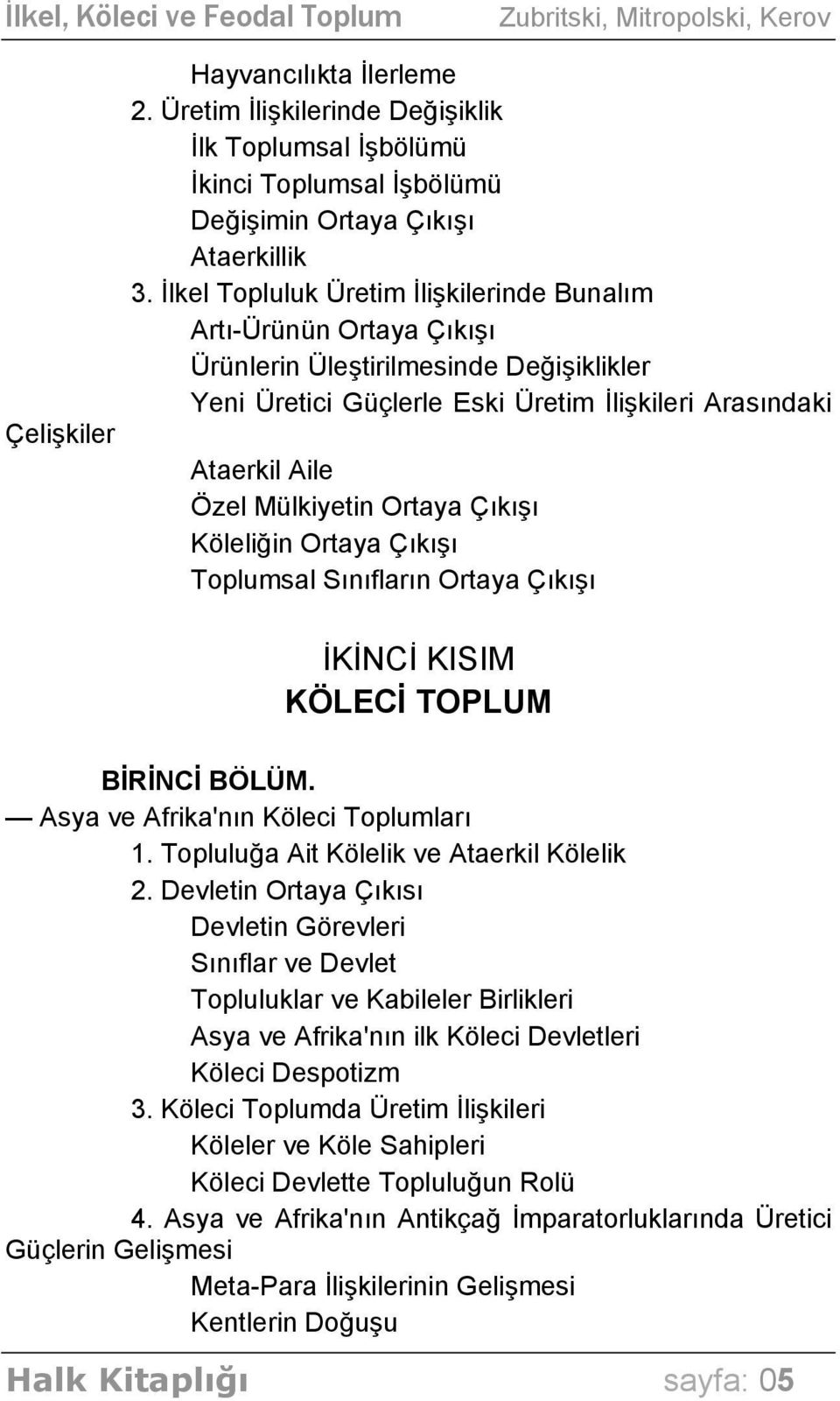 Ortaya Çıkışı Köleliğin Ortaya Çıkışı Toplumsal Sınıfların Ortaya Çıkışı İKİNCİ KISIM KÖLECİ TOPLUM BİRİNCİ BÖLÜM. Asya ve Afrika'nın Köleci Toplumları 1. Topluluğa Ait Kölelik ve Ataerkil Kölelik 2.