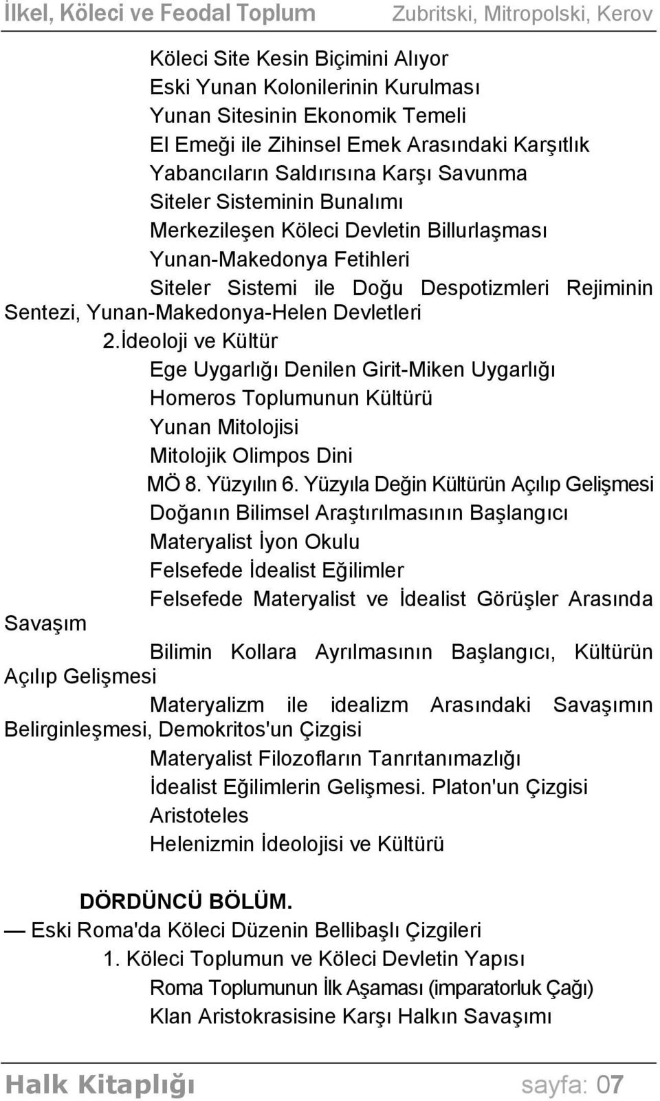 İdeoloji ve Kültür Ege Uygarlığı Denilen Girit-Miken Uygarlığı Homeros Toplumunun Kültürü Yunan Mitolojisi Mitolojik Olimpos Dini MÖ 8. Yüzyılın 6.