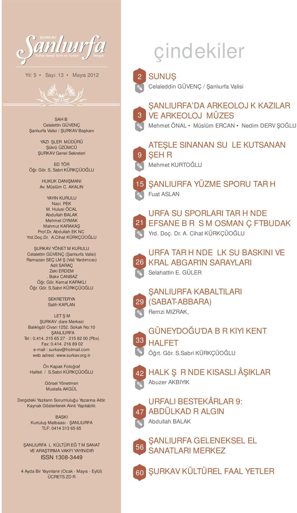 Hulusi ÖCAL Abdullah BALAK Mehmet OYMAK Mahmut KARAKAŞ Prof.Dr. Abdullah EKİNCİ Yrd.Doç.Dr. A.Cihat KÜRKÇÜOĞLU ŞURKAV YÖNETİM KURULU Celalettin GÜVENÇ (Şanlıurfa Valisi) Ramazan SEÇİLMİŞ (Vali Yardımcısı) Adil SARAÇ Zeki ERDEM İ.