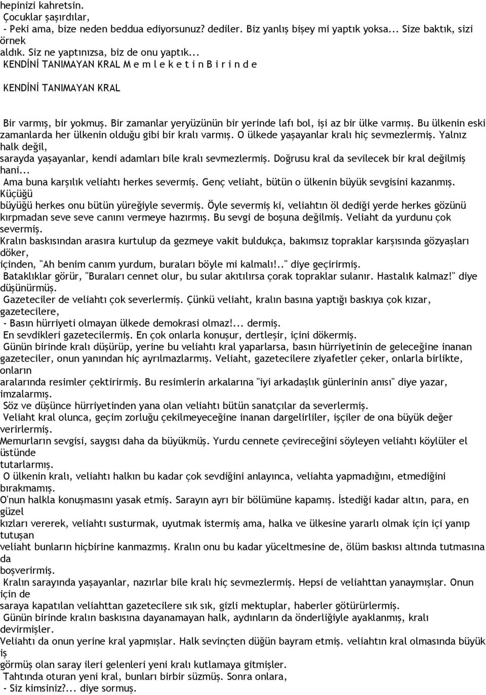 Bu ülkenin eski zamanlarda her ülkenin olduğu gibi bir kralı varmış. O ülkede yaşayanlar kralı hiç sevmezlermiş. Yalnız halk değil, sarayda yaşayanlar, kendi adamları bile kralı sevmezlermiş.