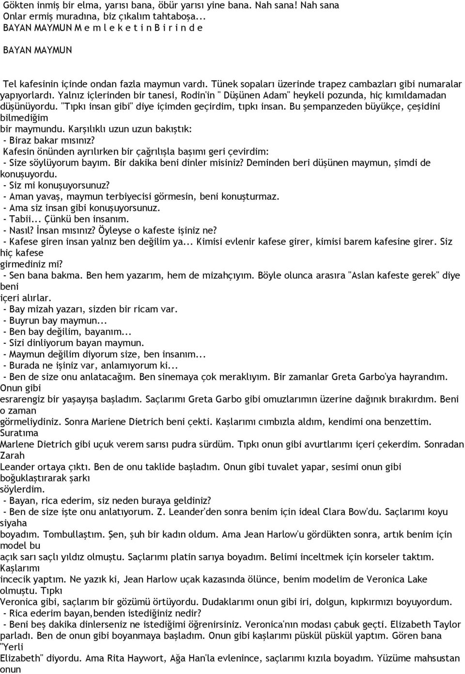 Yalnız içlerinden bir tanesi, Rodin'in " Düşünen Adam" heykeli pozunda, hiç kımıldamadan düşünüyordu. "Tıpkı insan gibi" diye içimden geçirdim, tıpkı insan.