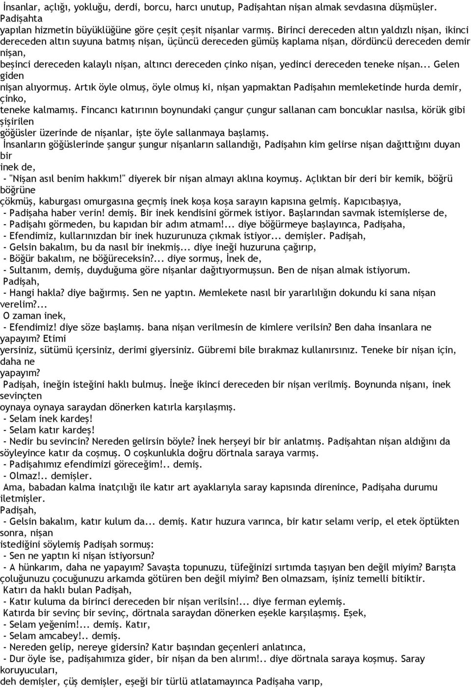 dereceden çinko nişan, yedinci dereceden teneke nişan... Gelen giden nişan alıyormuş. Artık öyle olmuş, öyle olmuş ki, nişan yapmaktan Padişahın memleketinde hurda demir, çinko, teneke kalmamış.