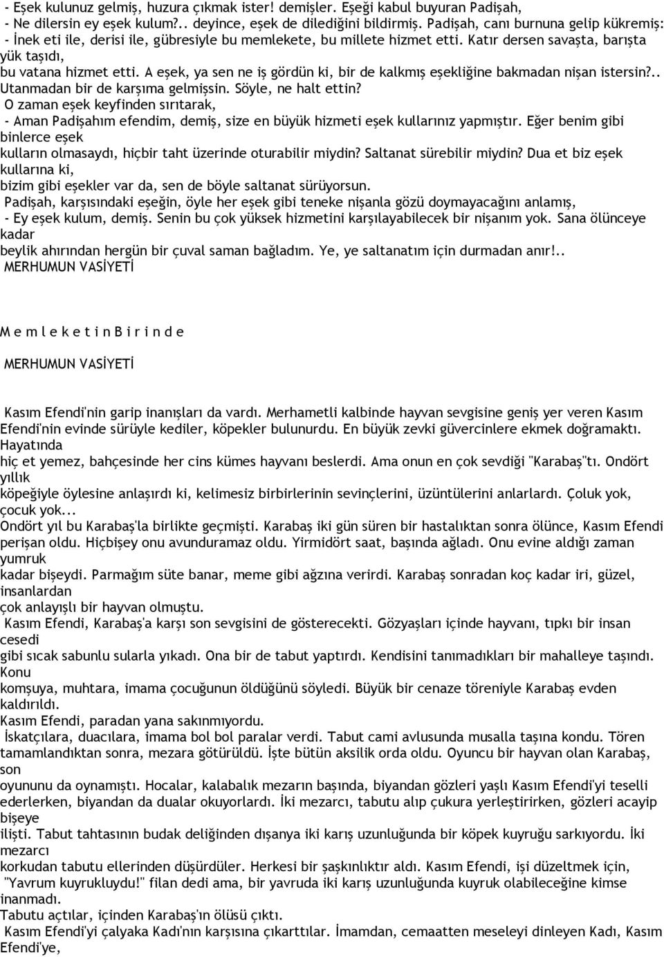 A eşek, ya sen ne iş gördün ki, bir de kalkmış eşekliğine bakmadan nişan istersin?.. Utanmadan bir de karşıma gelmişsin. Söyle, ne halt ettin?