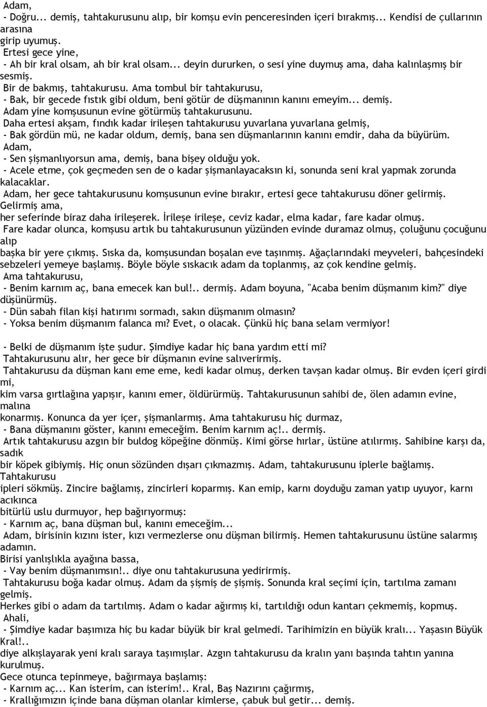 Ama tombul bir tahtakurusu, - Bak, bir gecede fıstık gibi oldum, beni götür de düşmanının kanını emeyim... demiş. Adam yine komşusunun evine götürmüş tahtakurusunu.