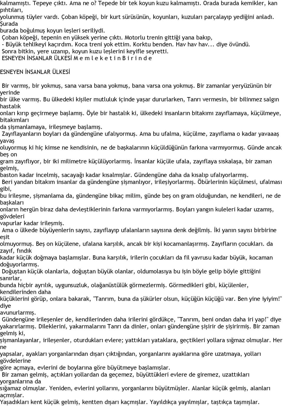 Motorlu trenin gittiği yana bakıp, - Büyük tehlikeyi kaçırdım. Koca treni yok ettim. Korktu benden. Hav hav hav... diye övündü. Sonra bitkin, yere uzanıp, koyun kuzu leşlerini keyifle seyretti.