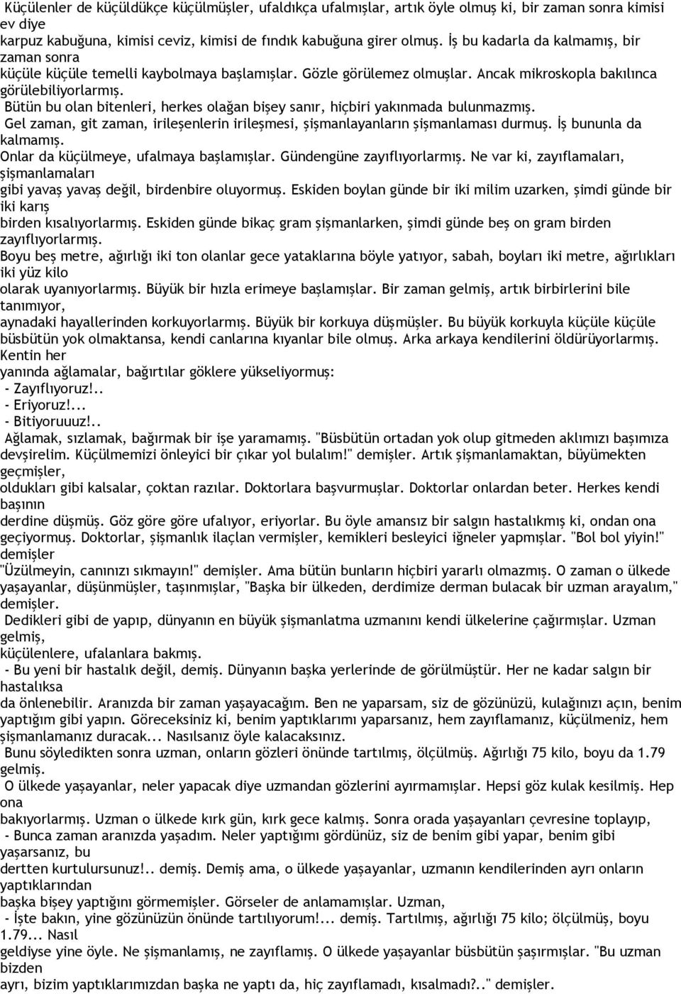 Bütün bu olan bitenleri, herkes olağan bişey sanır, hiçbiri yakınmada bulunmazmış. Gel zaman, git zaman, irileşenlerin irileşmesi, şişmanlayanların şişmanlaması durmuş. İş bununla da kalmamış.