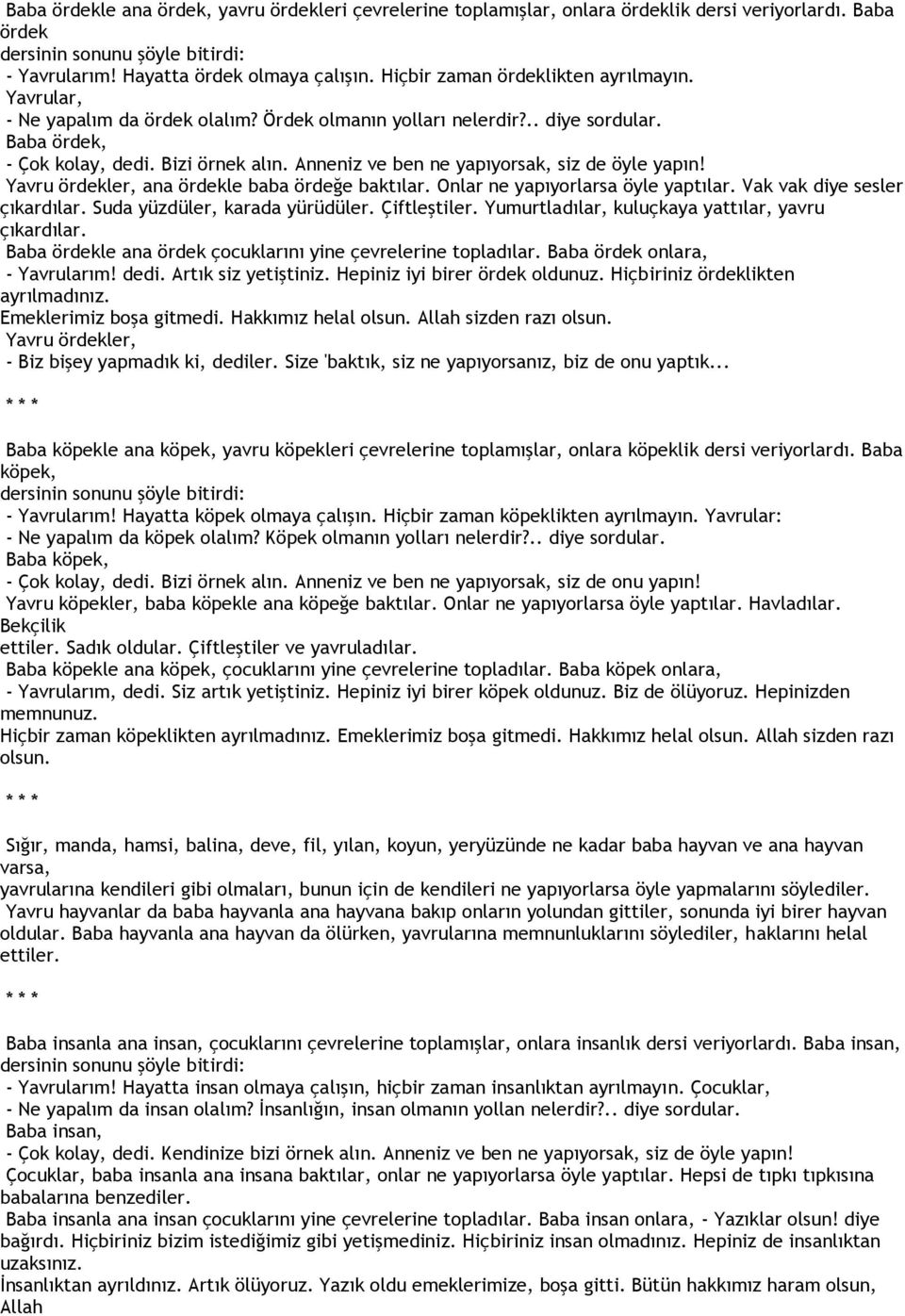 Anneniz ve ben ne yapıyorsak, siz de öyle yapın! Yavru ördekler, ana ördekle baba ördeğe baktılar. Onlar ne yapıyorlarsa öyle yaptılar. Vak vak diye sesler çıkardılar. Suda yüzdüler, karada yürüdüler.