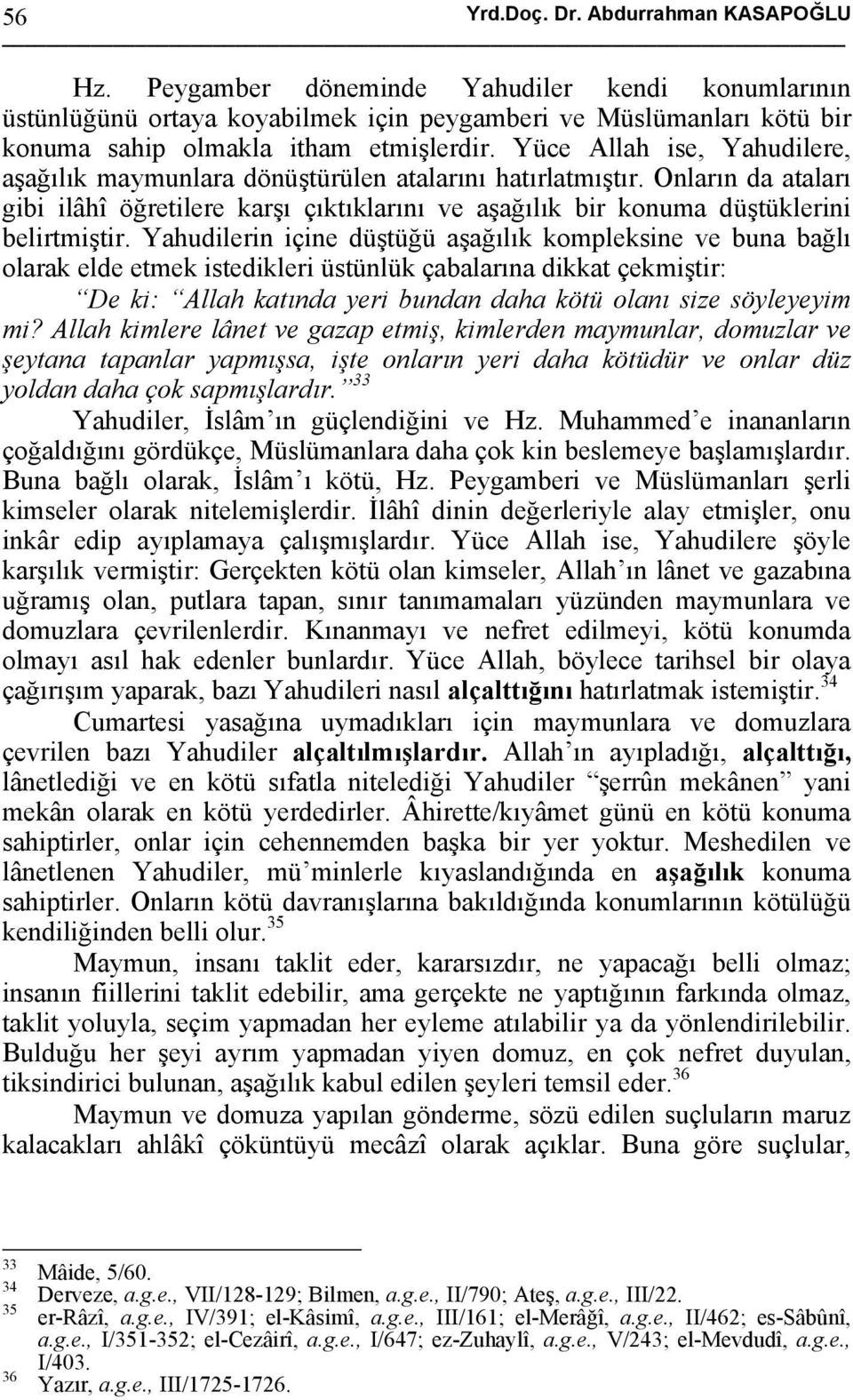 Yüce Allah ise, Yahudilere, aşağılık maymunlara dönüştürülen atalarını hatırlatmıştır. Onların da ataları gibi ilâhî öğretilere karşı çıktıklarını ve aşağılık bir konuma düştüklerini belirtmiştir.