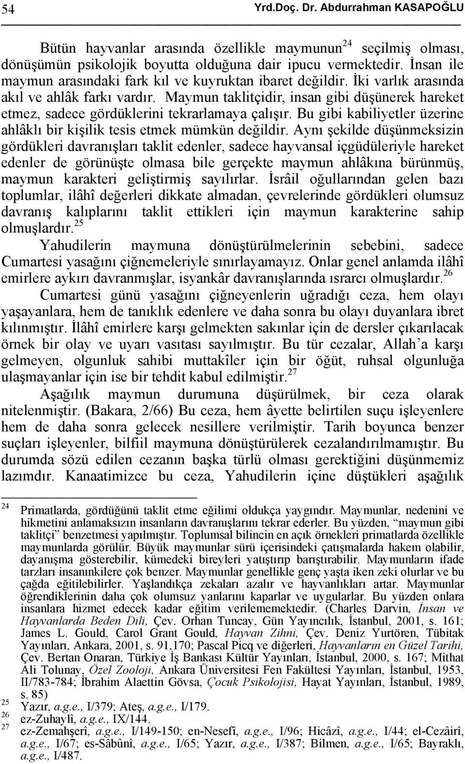 Maymun taklitçidir, insan gibi düşünerek hareket etmez, sadece gördüklerini tekrarlamaya çalışır. Bu gibi kabiliyetler üzerine ahlâklı bir kişilik tesis etmek mümkün değildir.