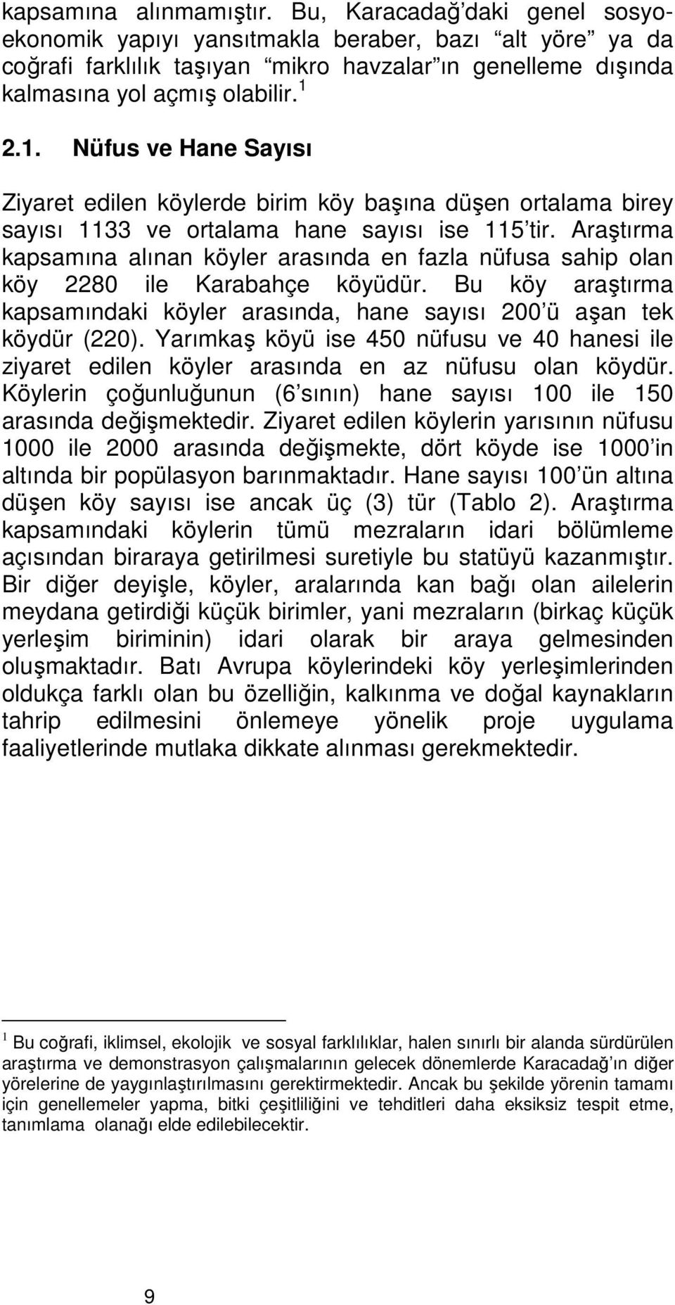 2.1. Nüfus ve Hane Sayısı Ziyaret edilen köylerde birim köy başına düşen ortalama birey sayısı 1133 ve ortalama hane sayısı ise 115 tir.