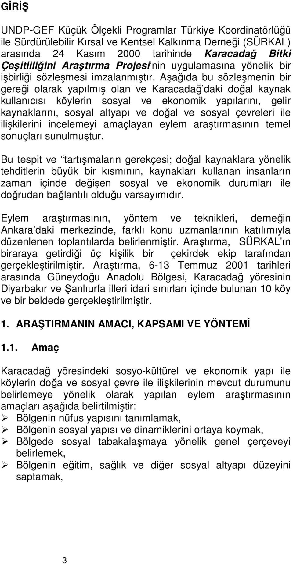 Aşağıda bu sözleşmenin bir gereği olarak yapılmış olan ve Karacadağ daki doğal kaynak kullanıcısı köylerin sosyal ve ekonomik yapılarını, gelir kaynaklarını, sosyal altyapı ve doğal ve sosyal