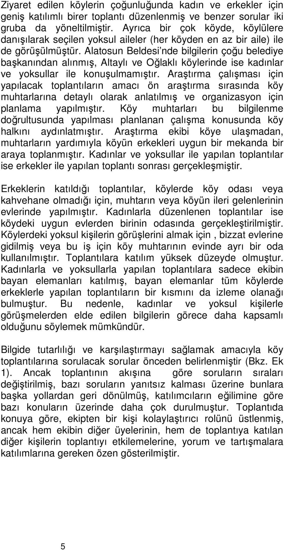 Alatosun Beldesi nde bilgilerin çoğu belediye başkanından alınmış, Altaylı ve Oğlaklı köylerinde ise kadınlar ve yoksullar ile konuşulmamıştır.