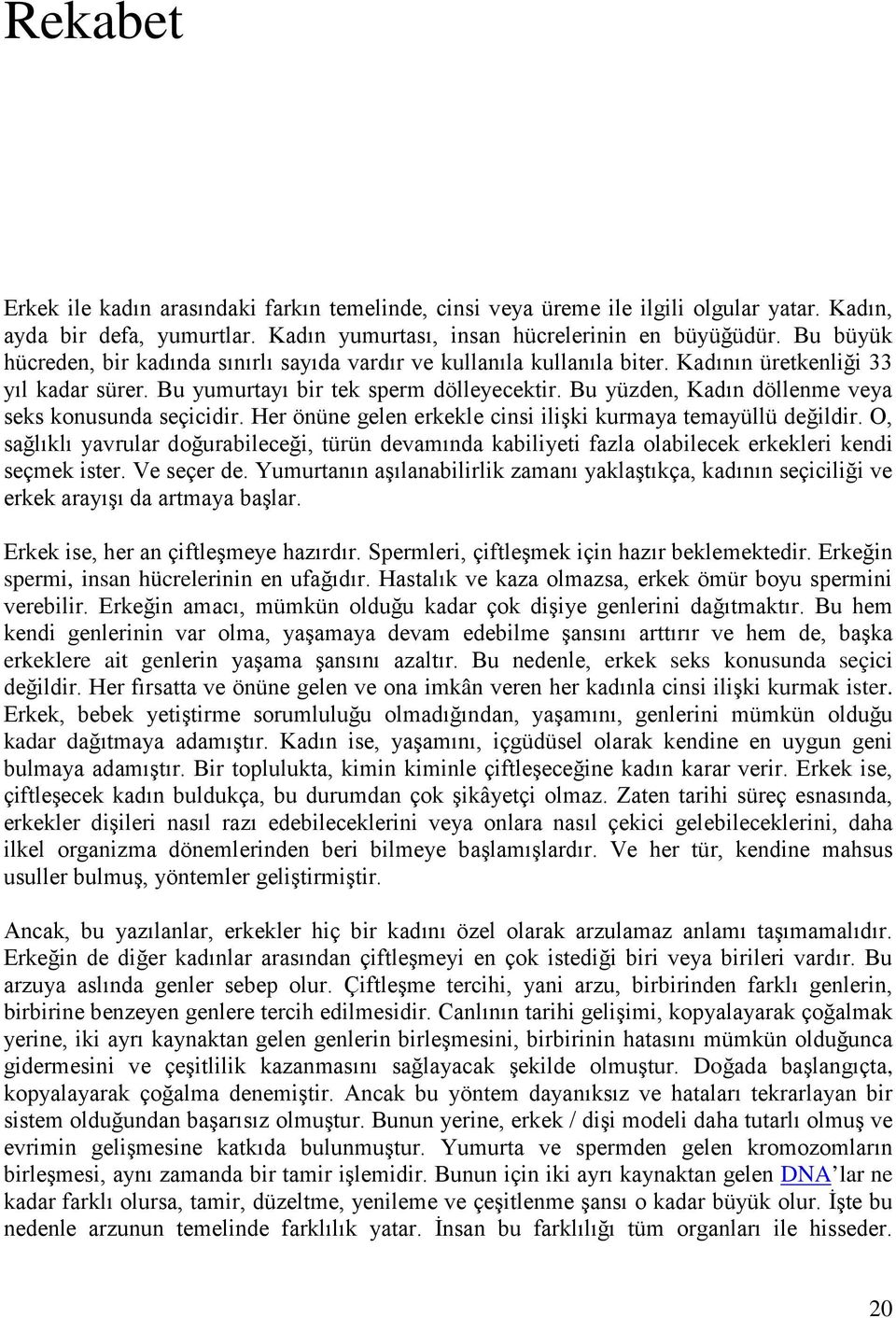 Bu yüzden, Kadın döllenme veya seks konusunda seçicidir. Her önüne gelen erkekle cinsi ilişki kurmaya temayüllü değildir.