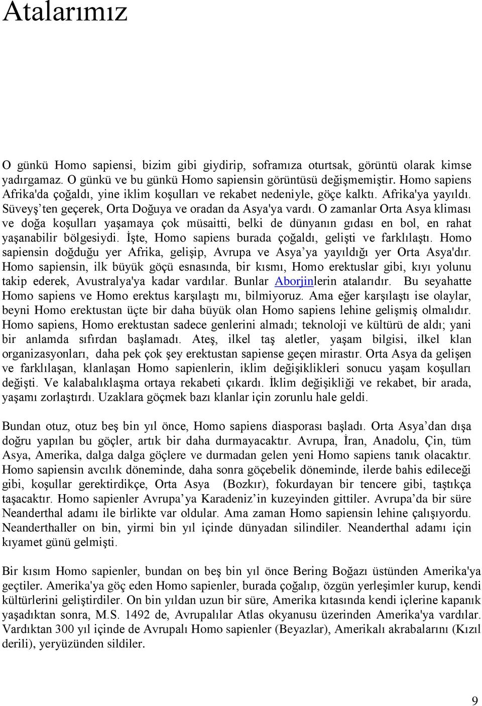 O zamanlar Orta Asya kliması ve doğa koşulları yaşamaya çok müsaitti, belki de dünyanın gıdası en bol, en rahat yaşanabilir bölgesiydi. İşte, Homo sapiens burada çoğaldı, gelişti ve farklılaştı.