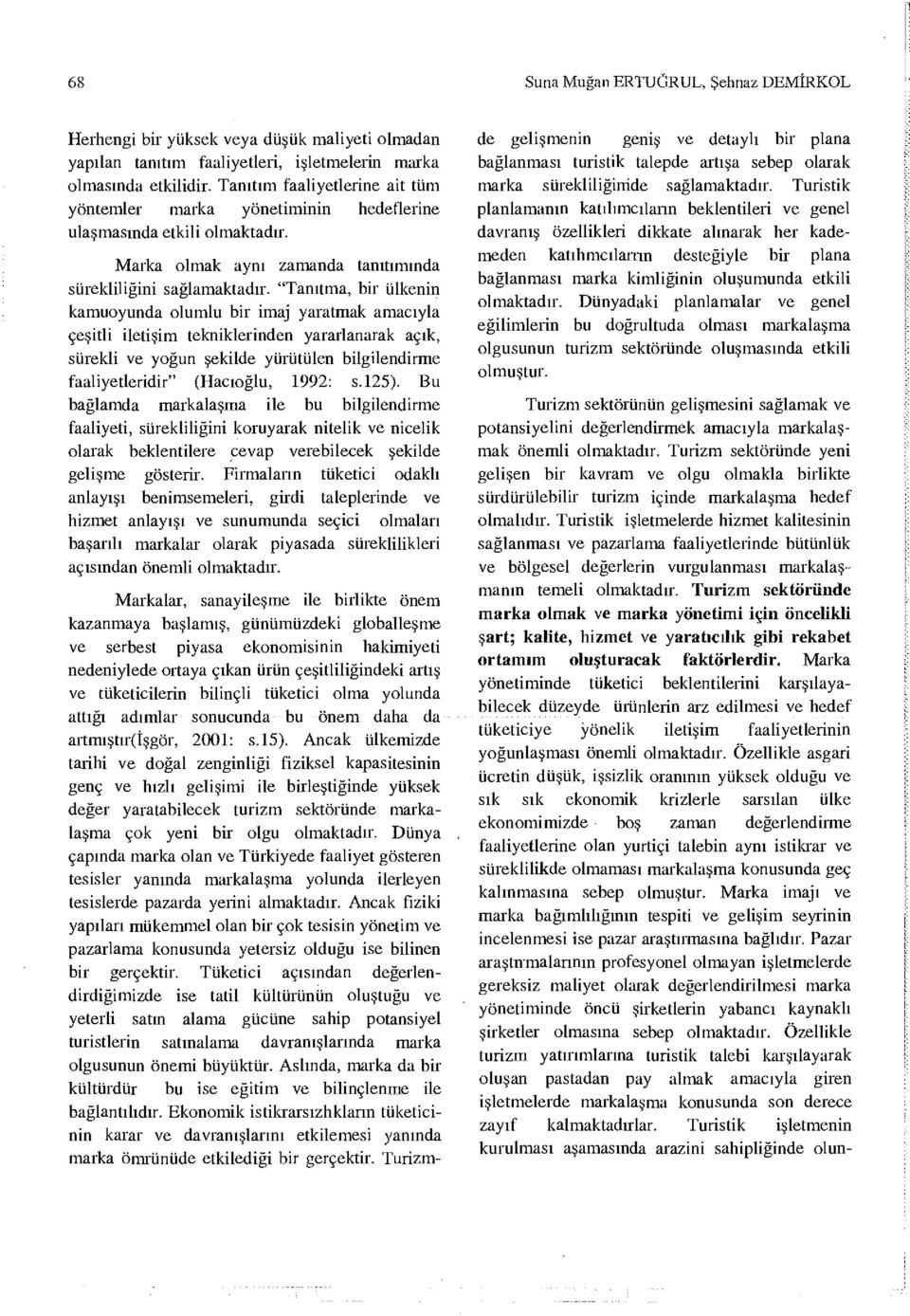 "Tanıtma, bir ülkenin kamuoyunda olumlu bir imaj yaratmak amacıyla çeşitli iletişim tekniklerinden yararlanarak açık, sürekli ve yoğun şekilde yürütülen bilgilendirme faaliyetleridir" (Hacıoğlu,