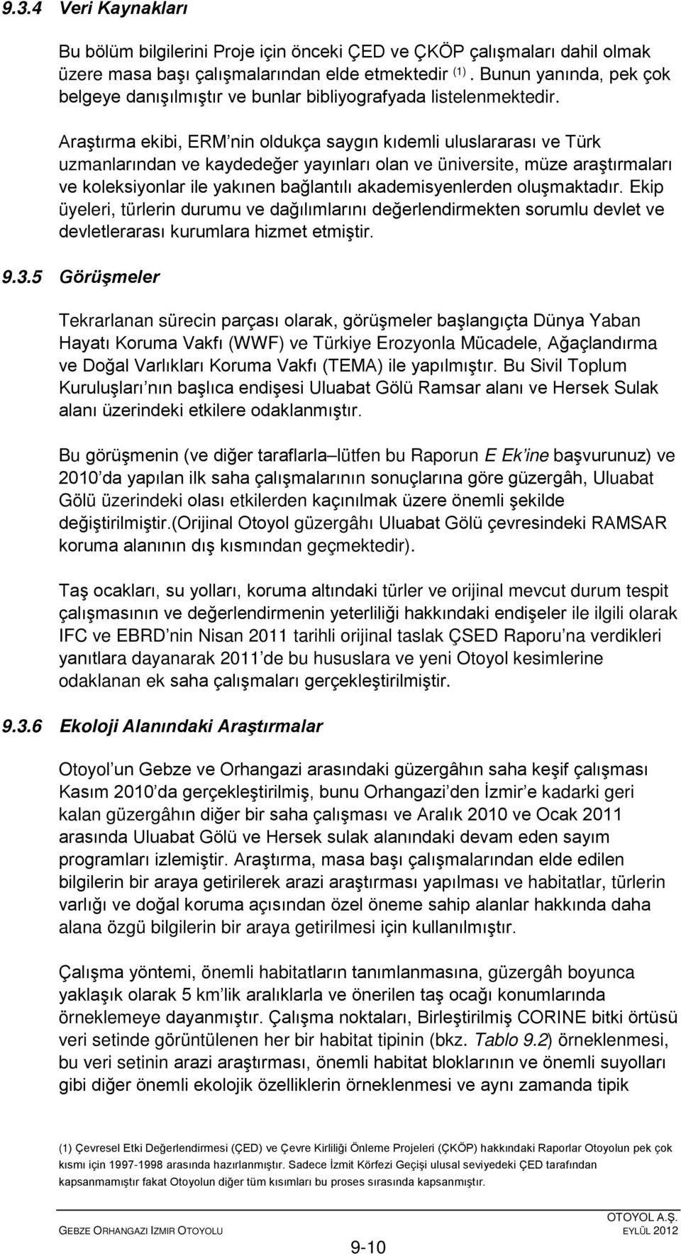 Araştırma ekibi, ERM nin oldukça saygın kıdemli uluslararası ve Türk uzmanlarından ve kaydedeğer yayınları olan ve üniversite, müze araştırmaları ve koleksiyonlar ile yakınen bağlantılı