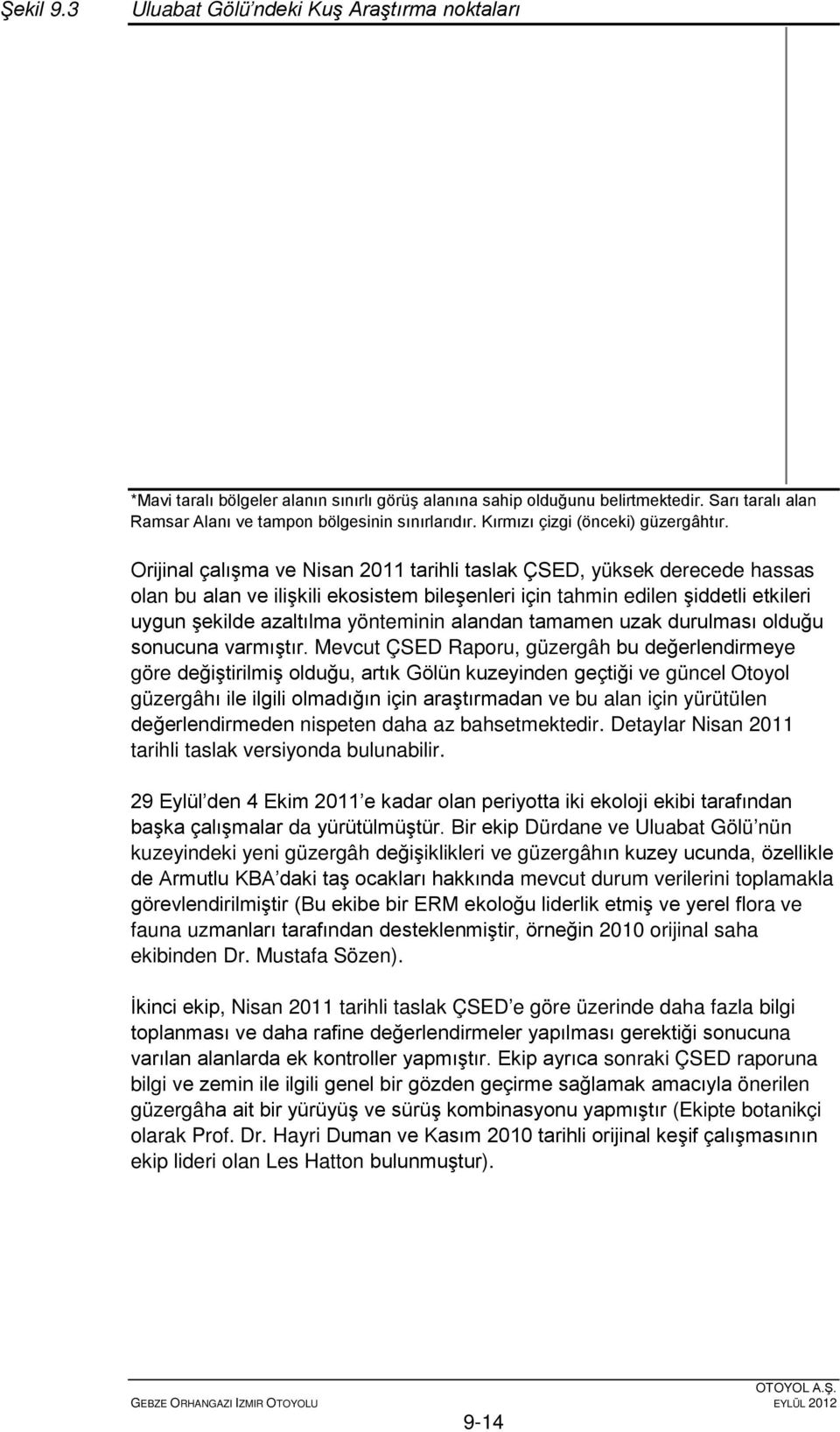 Orijinal çalışma ve Nisan 2011 tarihli taslak ÇSED, yüksek derecede hassas olan bu alan ve ilişkili ekosistem bileşenleri için tahmin edilen şiddetli etkileri uygun şekilde azaltılma yönteminin