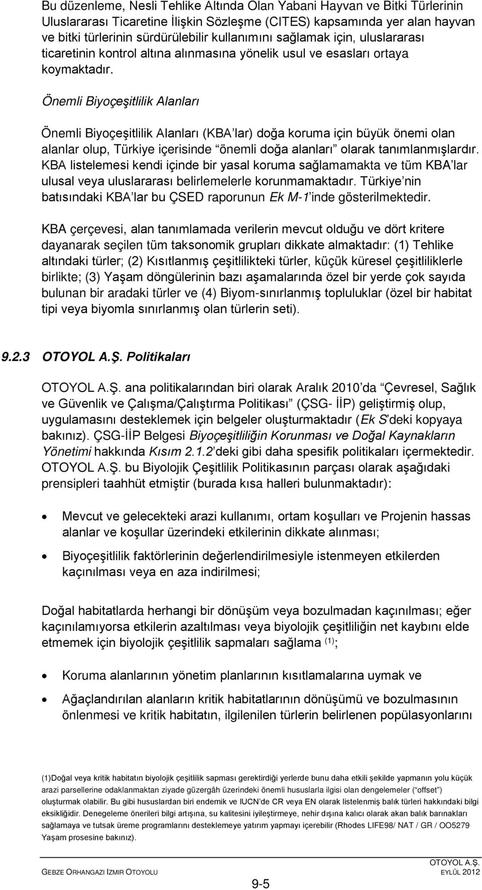 Önemli Biyoçeşitlilik Alanları Önemli Biyoçeşitlilik Alanları (KBA lar) doğa koruma için büyük önemi olan alanlar olup, Türkiye içerisinde önemli doğa alanları olarak tanımlanmışlardır.